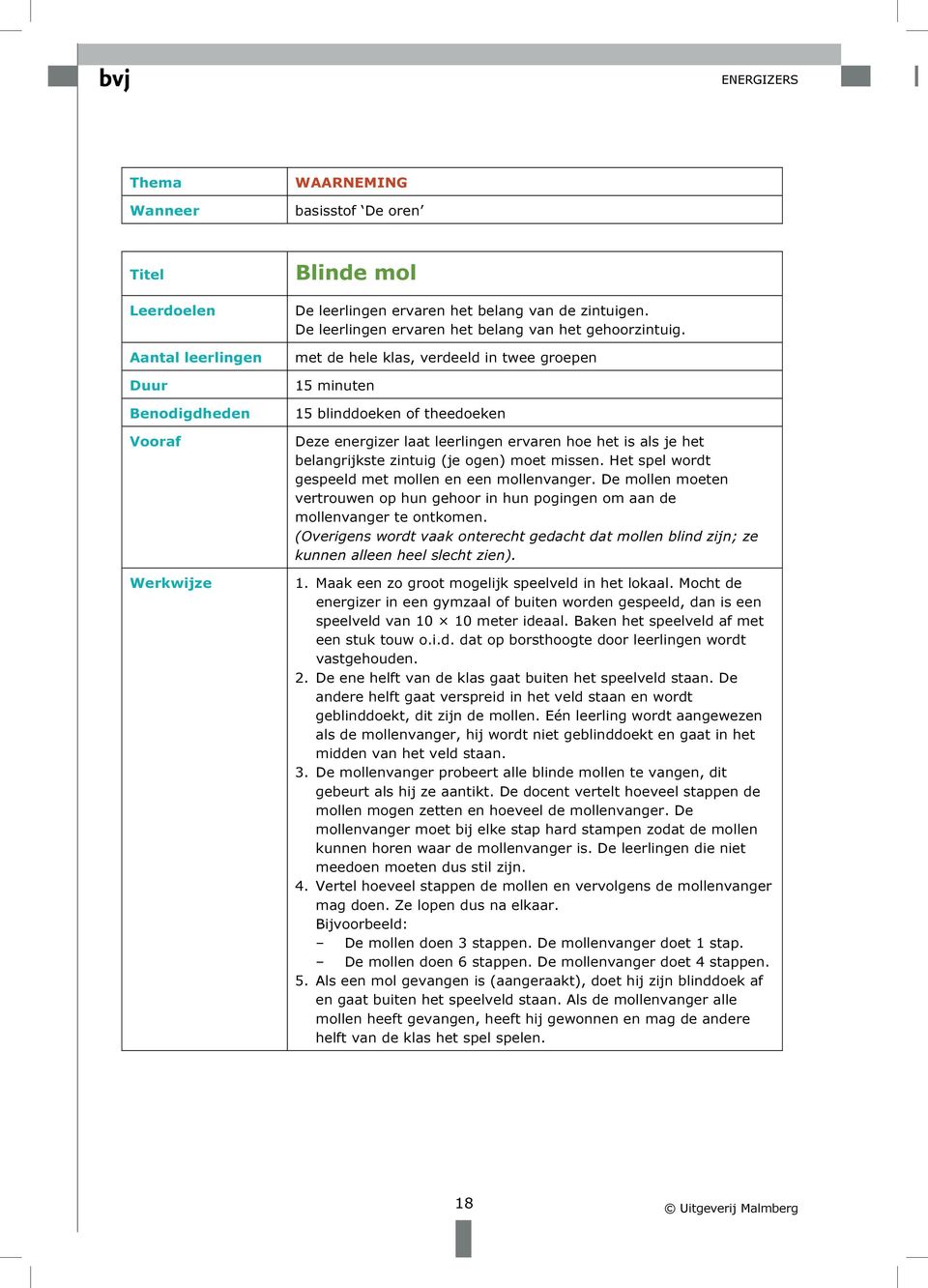 met de hele klas, verdeeld in twee groepen 15 minuten 15 blinddoeken of theedoeken Deze energizer laat leerlingen ervaren hoe het is als je het belangrijkste zintuig (je ogen) moet missen.