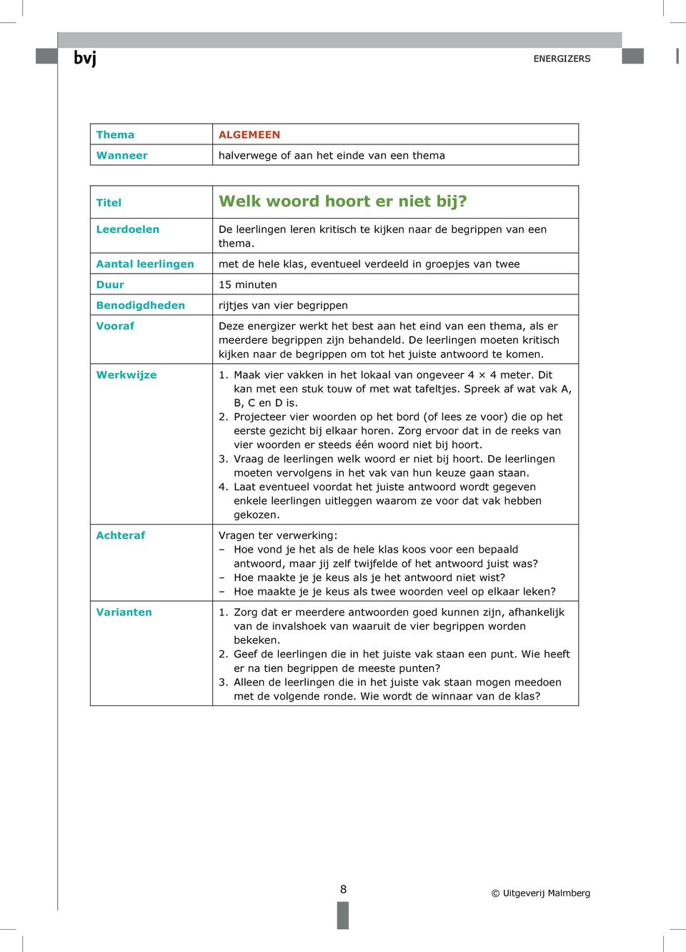 met de hele klas, eventueel verdeeld in groepjes van twee 15 minuten rijtjes van vier begrippen Deze energizer werkt het best aan het eind van een thema, als er meerdere begrippen zijn behandeld.