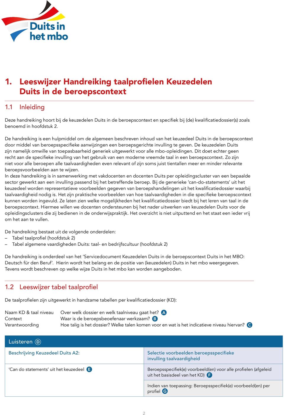 De handreiking is een hulpmiddel om de algemeen beschreven inhoud van het keuzedeel Duits in de beroepscontext door middel van beroepsspecifieke aanwijzingen een beroepsgerichte invulling te geven.