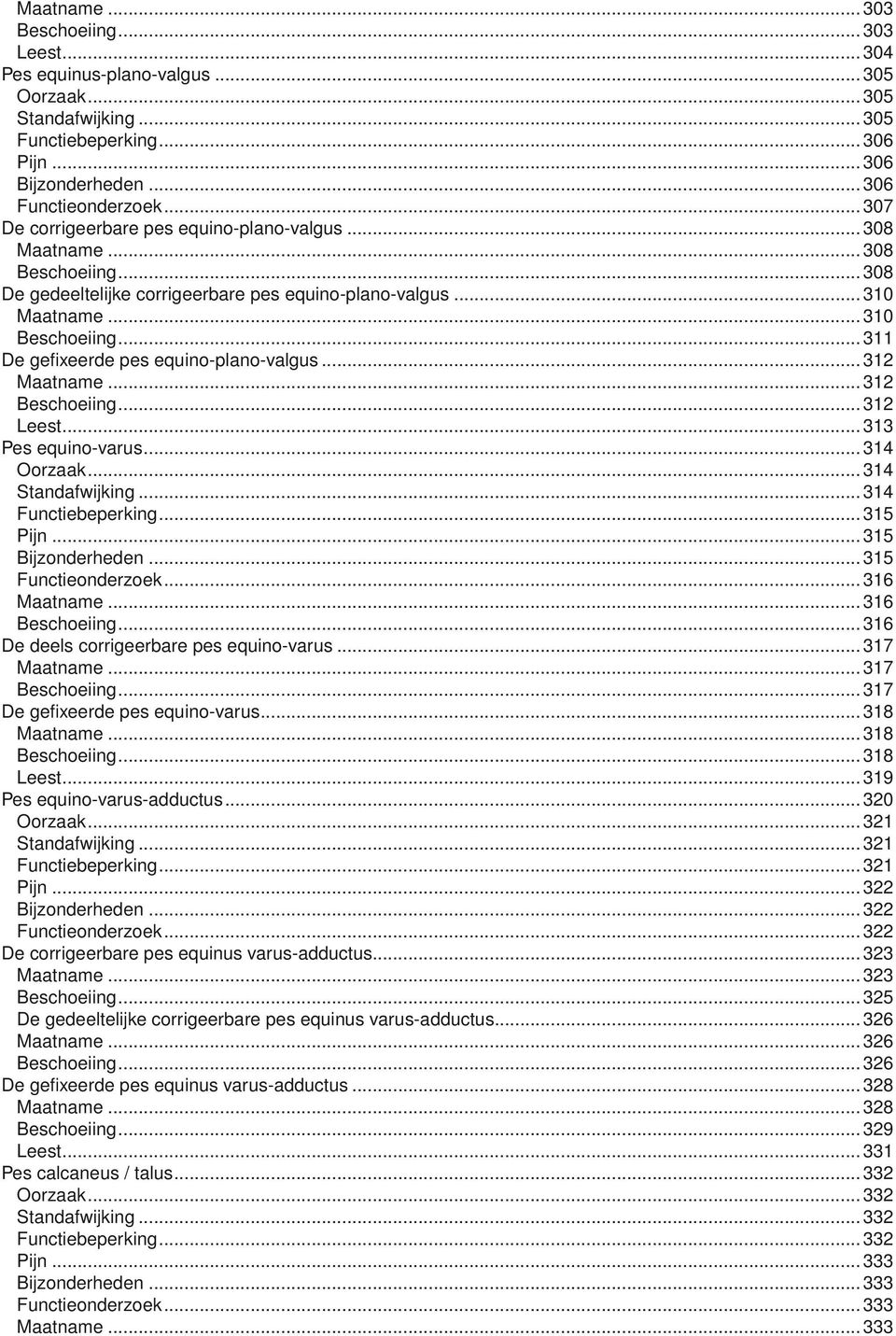 ..311 De gefixeerde pes equino-plano-valgus...312 Maatname...312 Beschoeiing...312 Leest...313 Pes equino-varus...314 Oorzaak...314 Standafwijking...314 Functiebeperking...315 Pijn...315 Bijzonderheden.