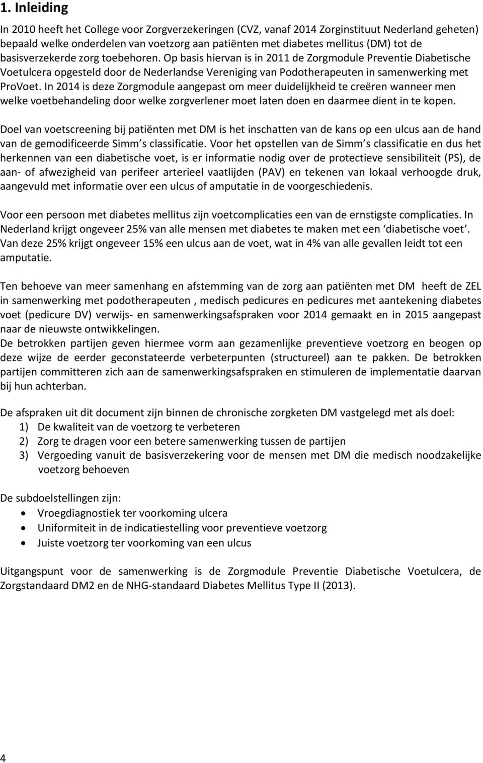 In 2014 is deze Zorgmodule aangepast om meer duidelijkheid te creëren wanneer men welke voetbehandeling door welke zorgverlener moet laten doen en daarmee dient in te kopen.