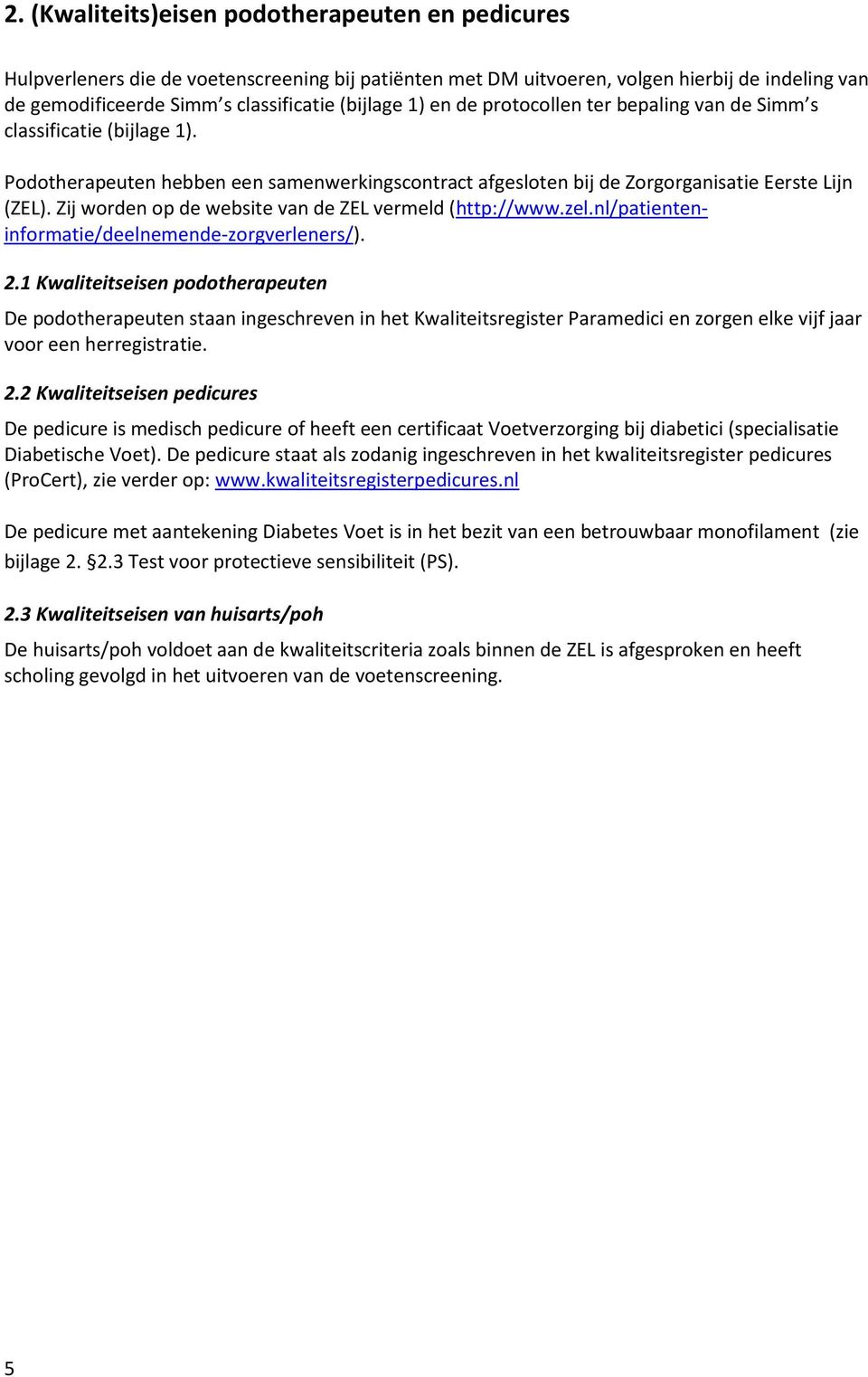Zij worden op de website van de ZEL vermeld (http://www.zel.nl/patienteninformatie/deelnemende-zorgverleners/). 2.