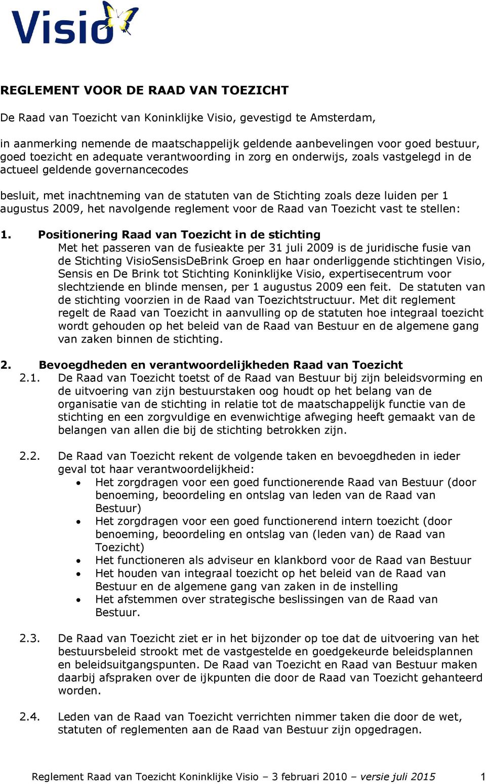 augustus 2009, het navolgende reglement voor de Raad van Toezicht vast te stellen: 1.