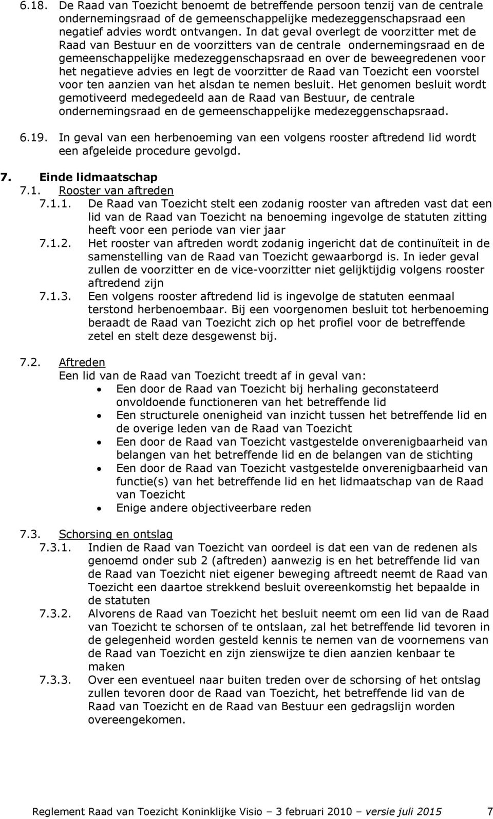 negatieve advies en legt de voorzitter de Raad van Toezicht een voorstel voor ten aanzien van het alsdan te nemen besluit.