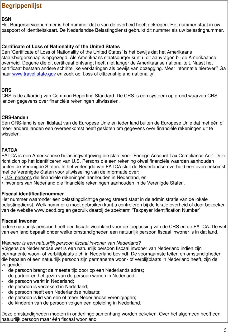 Certificate of Loss of Nationality of the United States Een Certificate of Loss of Nationality of the United States is het bewijs dat het Amerikaans staatsburgerschap is opgezegd.