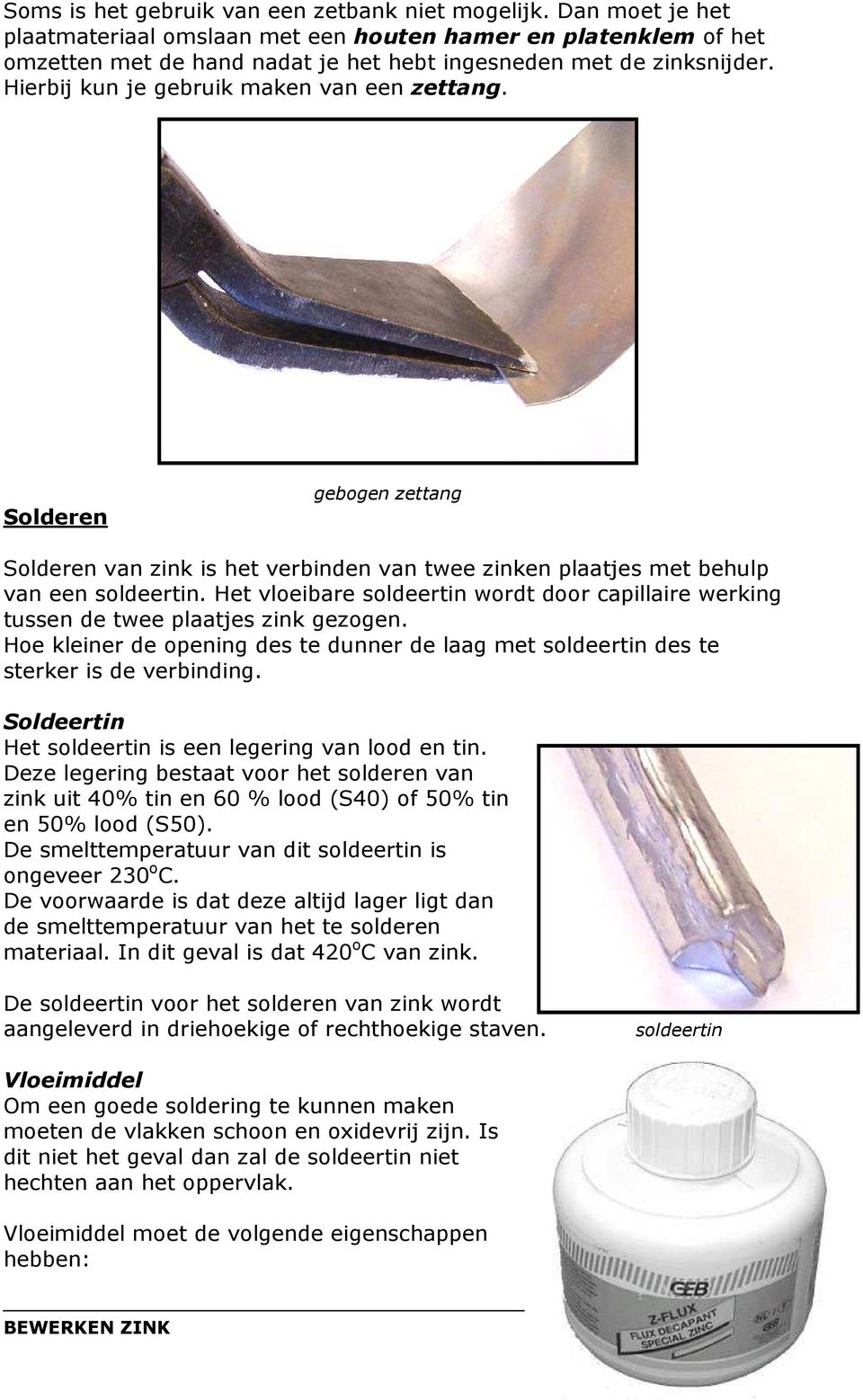 Solderen gebogen zettang Solderen van zink is het verbinden van twee zinken plaatjes met behulp van een soldeertin.