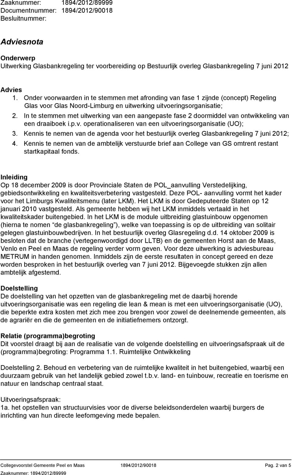 In te stemmen met uitwerking van een aangepaste fase 2 doormiddel van ontwikkeling van een draaiboek i.p.v. operationaliseren van een uitvoeringsorganisatie (UO); 3.