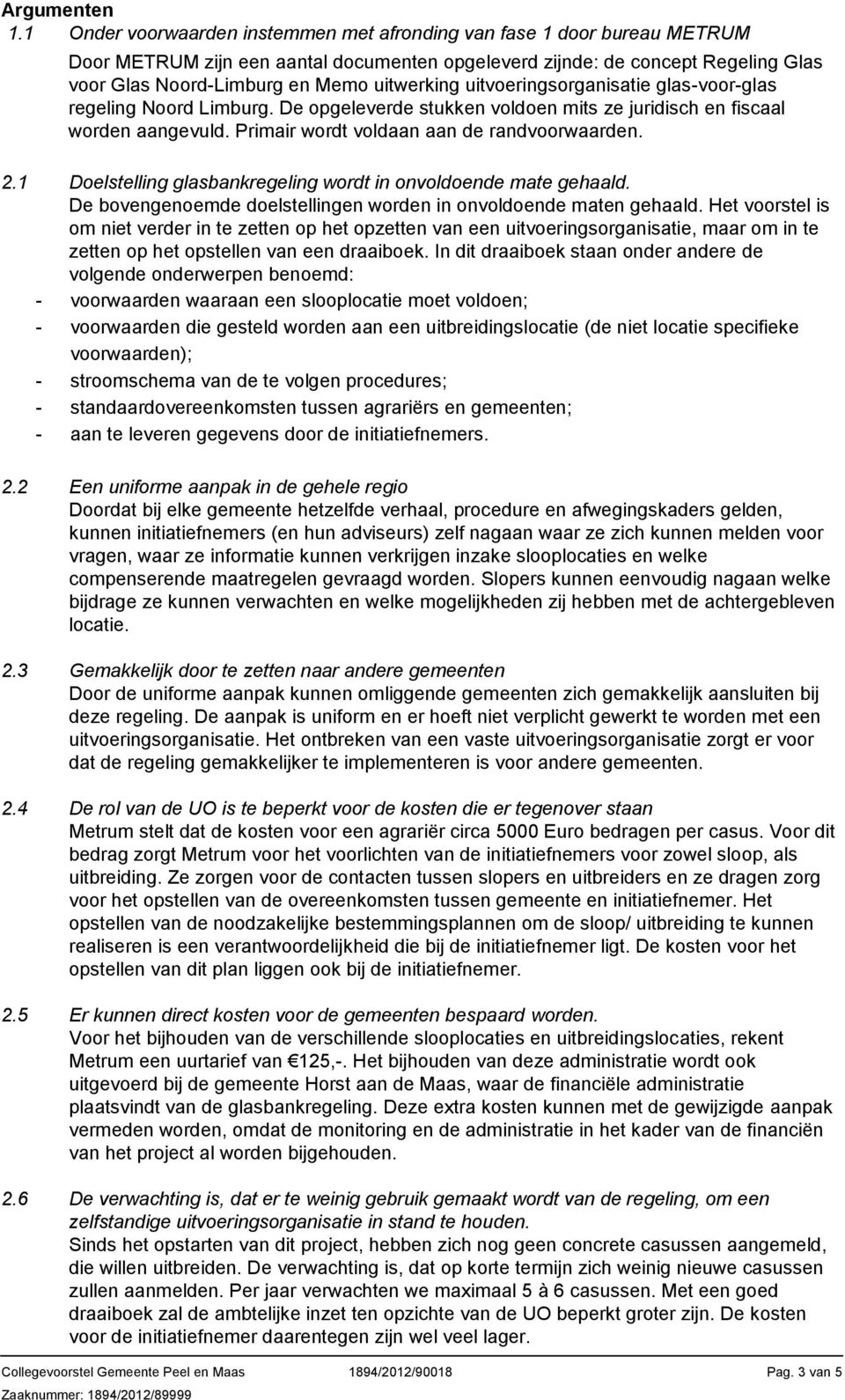 uitvoeringsorganisatie glas-voor-glas regeling Noord Limburg. De opgeleverde stukken voldoen mits ze juridisch en fiscaal worden aangevuld. Primair wordt voldaan aan de randvoorwaarden. 2.