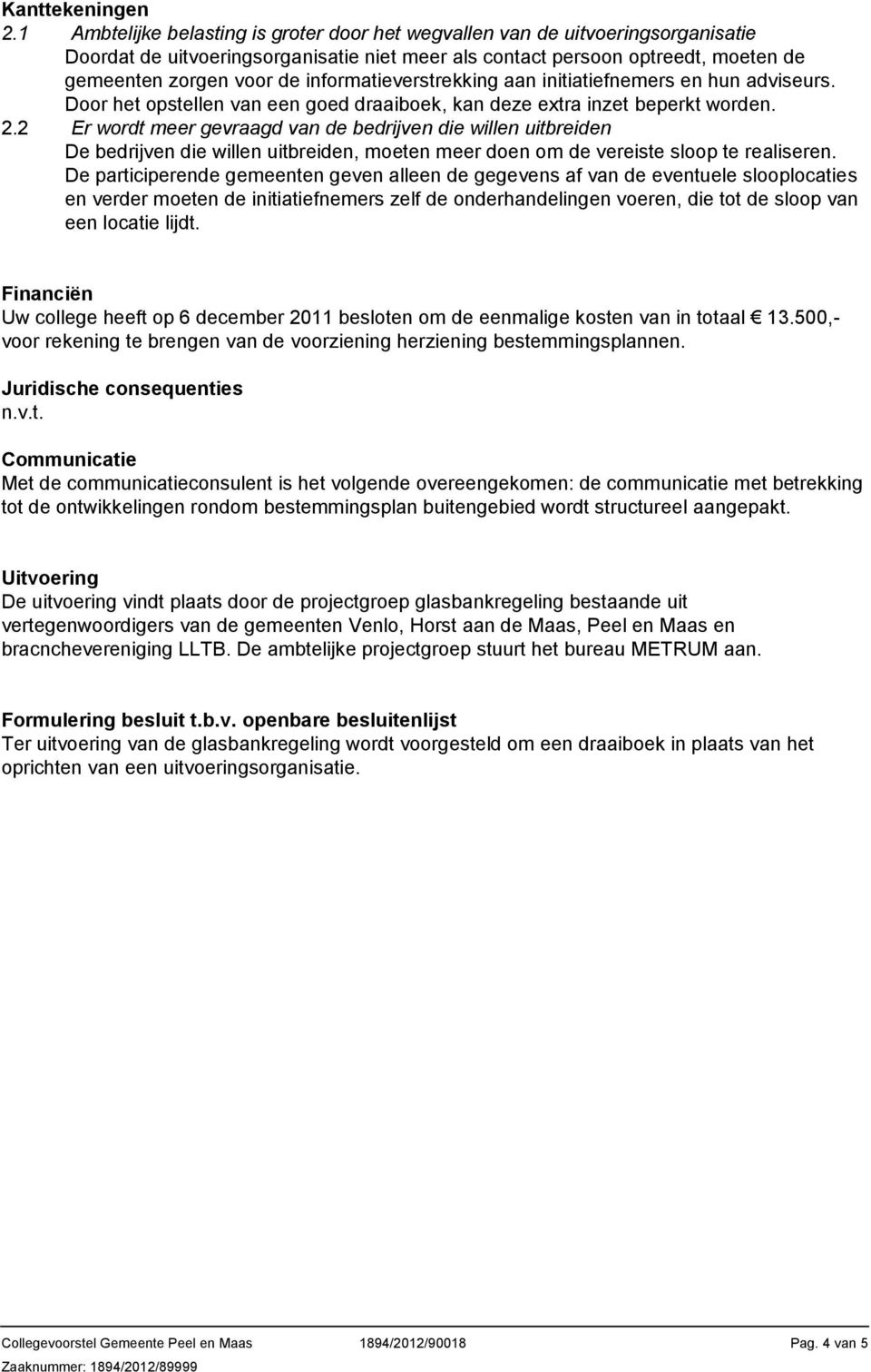 informatieverstrekking aan initiatiefnemers en hun adviseurs. Door het opstellen van een goed draaiboek, kan deze extra inzet beperkt worden. 2.