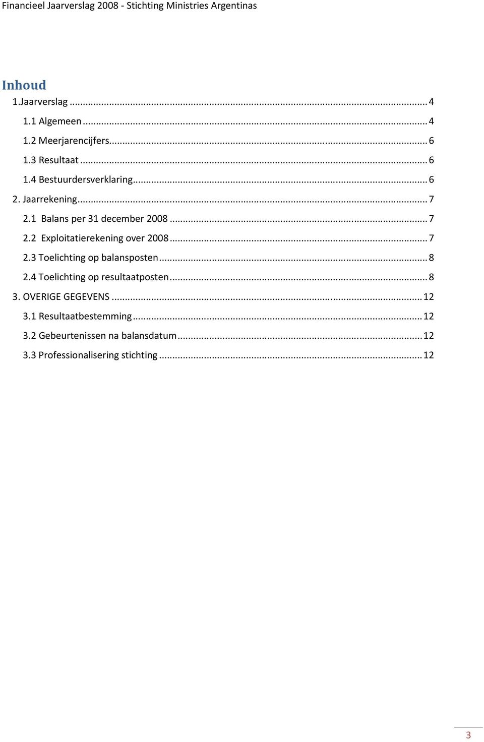 ..8 2.4 Toelichting op resultaatposten...8 3. OVERIGE GEGEVENS...12 3.1 Resultaatbestemming...12 3.2 Gebeurtenissen na balansdatum.