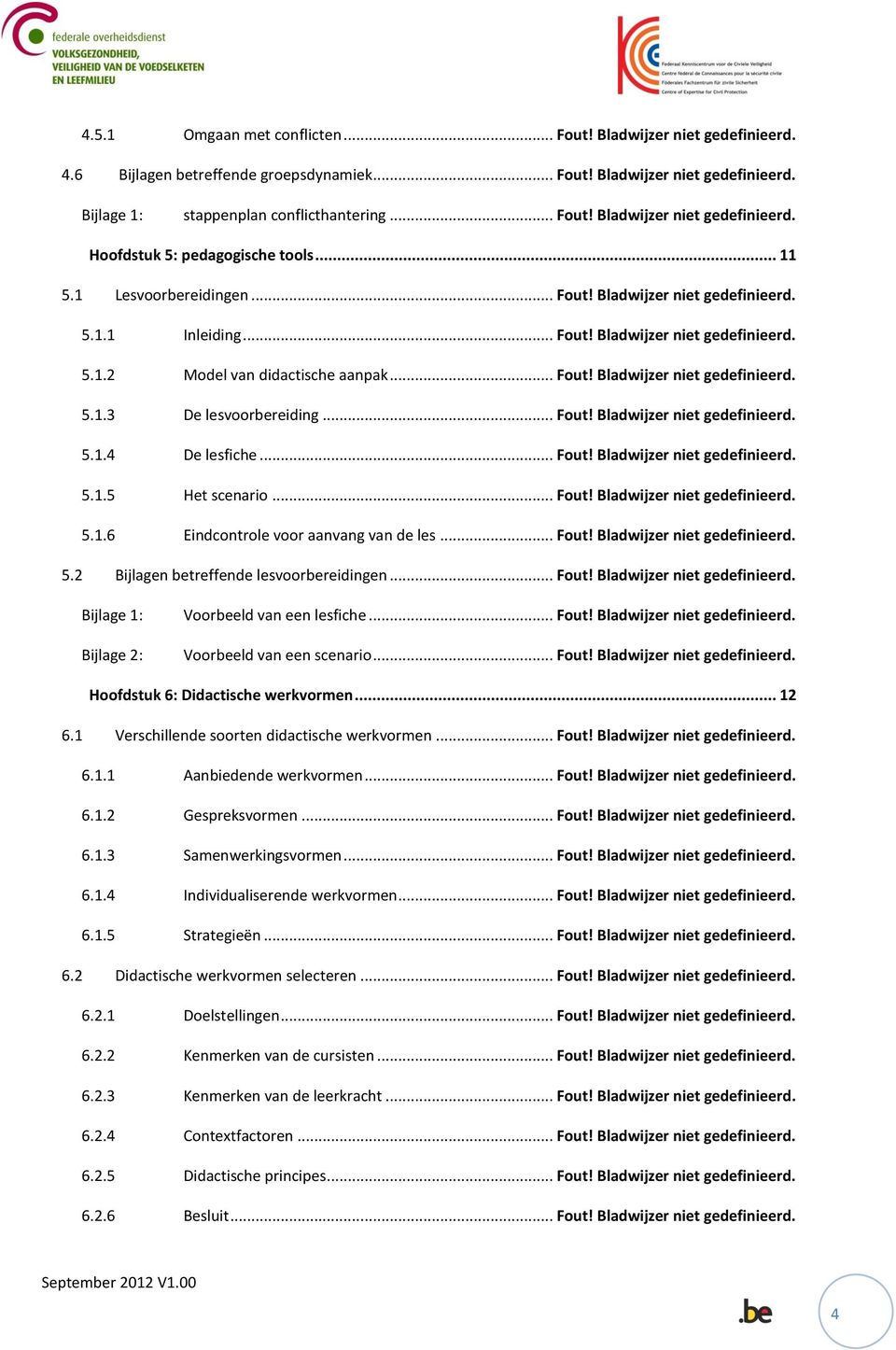 .. Fout! Bladwijzer niet gedefinieerd. 5.1.4 De lesfiche... Fout! Bladwijzer niet gedefinieerd. 5.1.5 Het scenario... Fout! Bladwijzer niet gedefinieerd. 5.1.6 Eindcontrole voor aanvang van de les.