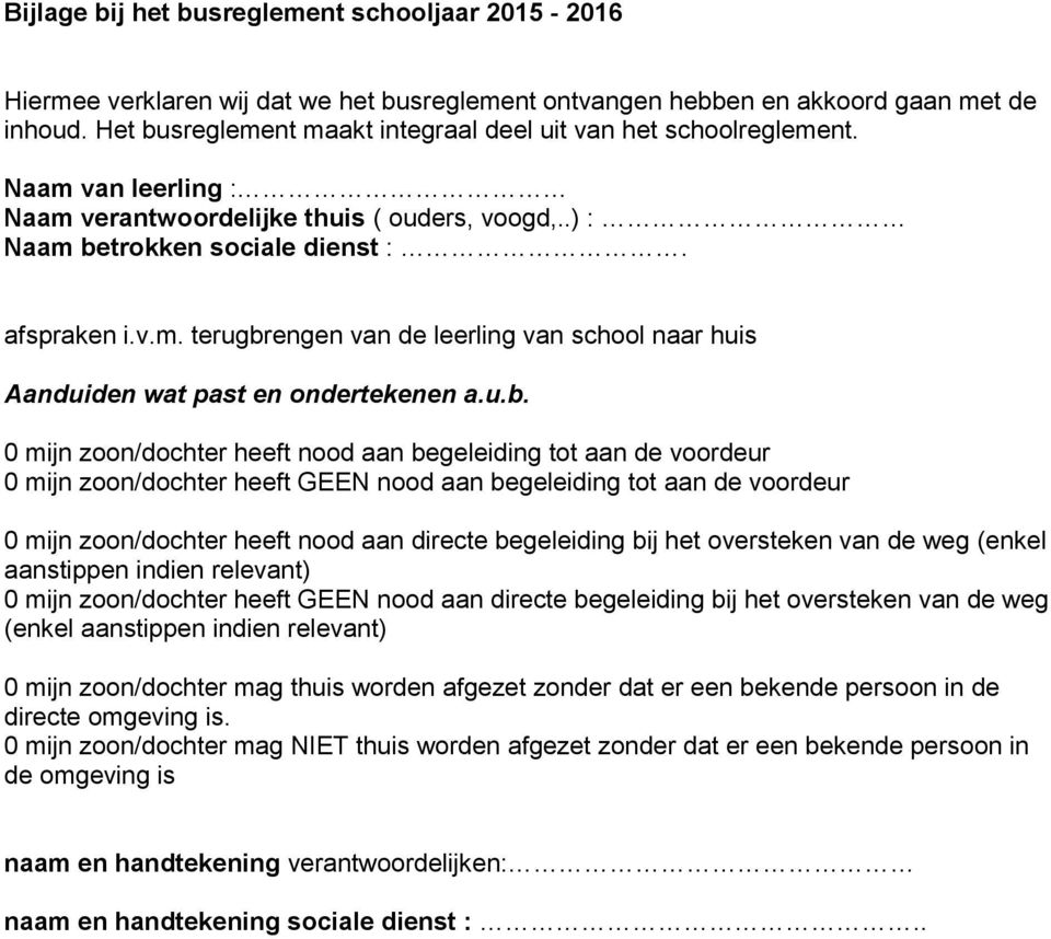 u.b. 0 mijn zoon/dochter heeft nood aan begeleiding tot aan de voordeur 0 mijn zoon/dochter heeft GEEN nood aan begeleiding tot aan de voordeur 0 mijn zoon/dochter heeft nood aan directe begeleiding