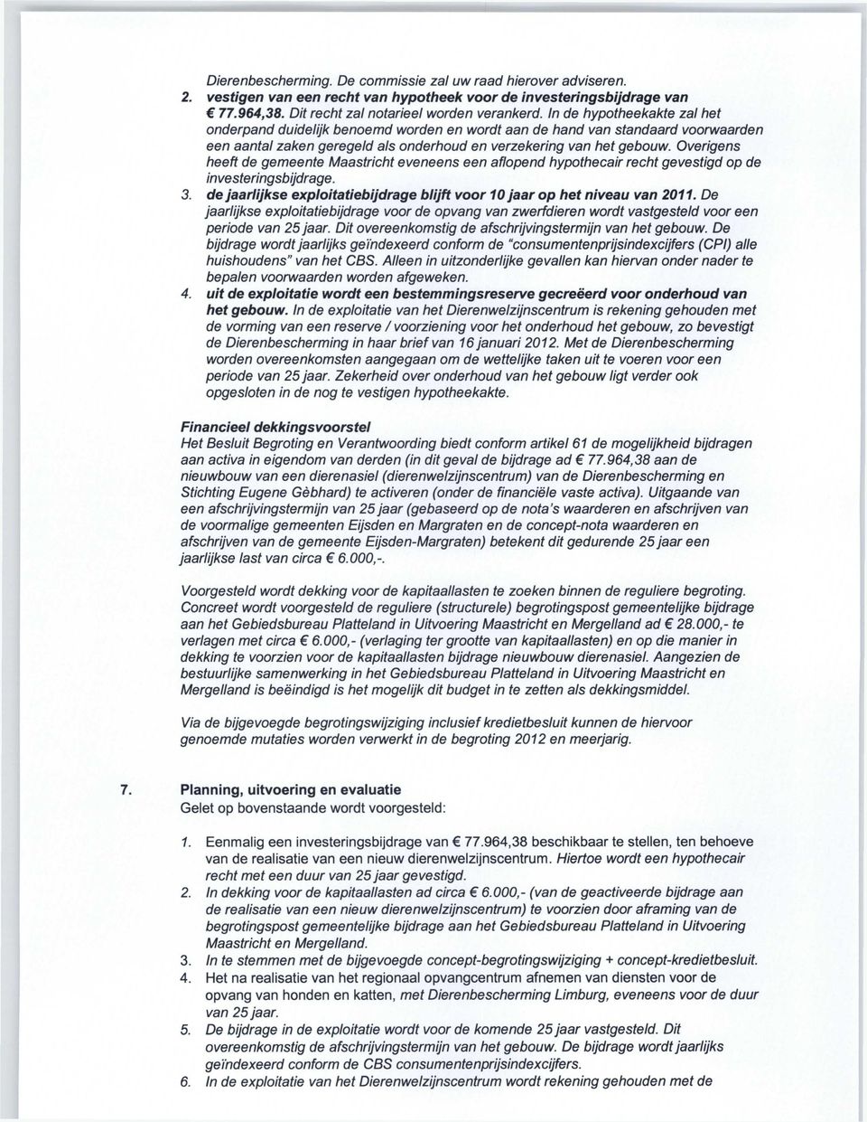 Overigens heeft de gemeente Maastricht eveneens een aflopend hypothecair recht gevestigd op de investeringsbijdrage. 3. de jaarlijkse exploitatiebijdrage blijft voor 10 jaar op het niveau van 2011.