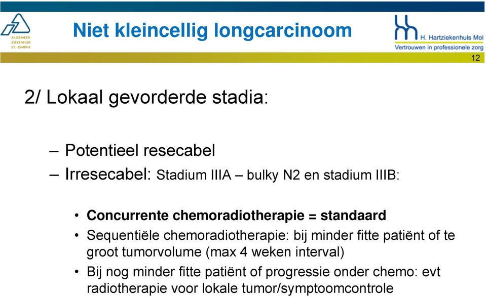 chemoradiotherapie: bij minder fitte patiënt of te groot tumorvolume (max 4 weken