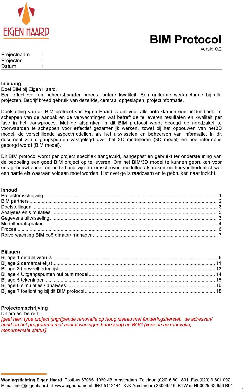 Doelstelling van dit BIM protocol van Eigen Haard is om voor alle betrokkenen een helder beeld te scheppen van de aanpak en de verwachtingen wat betreft de te leveren resultaten en kwaliteit per fase