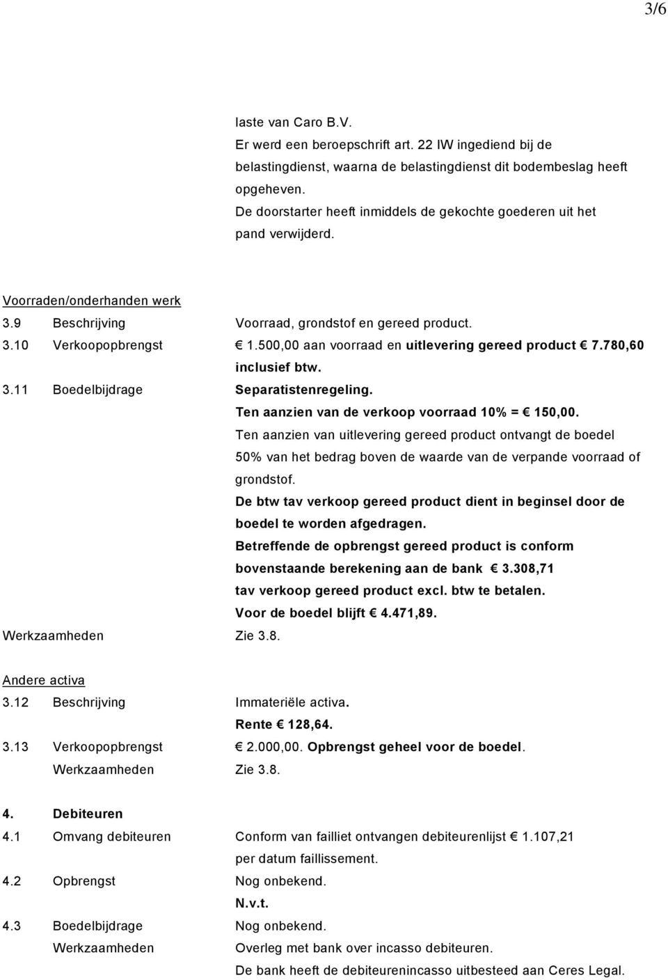 500,00 aan voorraad en uitlevering gereed product 7.780,60 inclusief btw. 3.11 Boedelbijdrage Separatistenregeling. Ten aanzien van de verkoop voorraad 10% = 150,00.