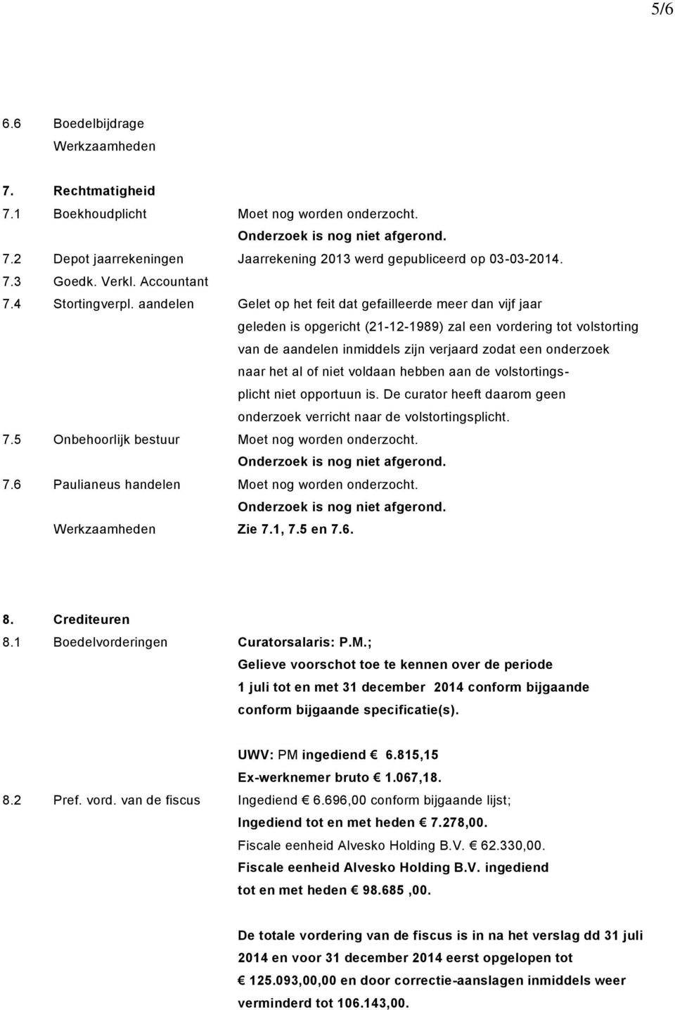 aandelen Gelet op het feit dat gefailleerde meer dan vijf jaar geleden is opgericht (21-12-1989) zal een vordering tot volstorting van de aandelen inmiddels zijn verjaard zodat een onderzoek naar het