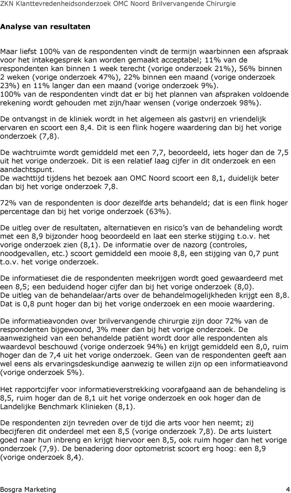 100% van de respondenten vindt dat er bij het plannen van afspraken voldoende rekening wordt gehouden met zijn/haar wensen (vorige onderzoek 98%).