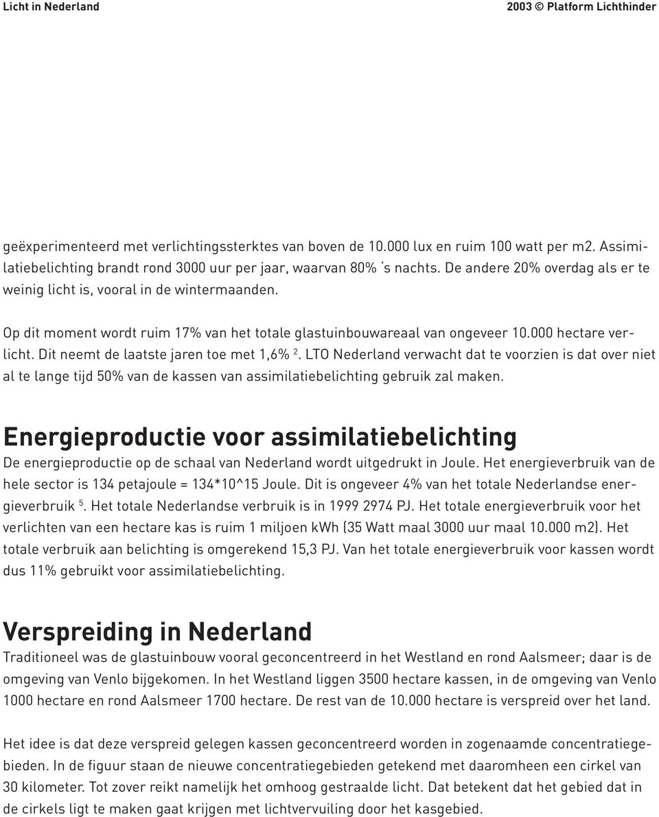 Dit neemt de laatste jaren toe met 1,6% 2. LTO Nederland verwacht dat te voorzien is dat over niet al te lange tijd 50% van de kassen van assimilatiebelichting gebruik zal maken.