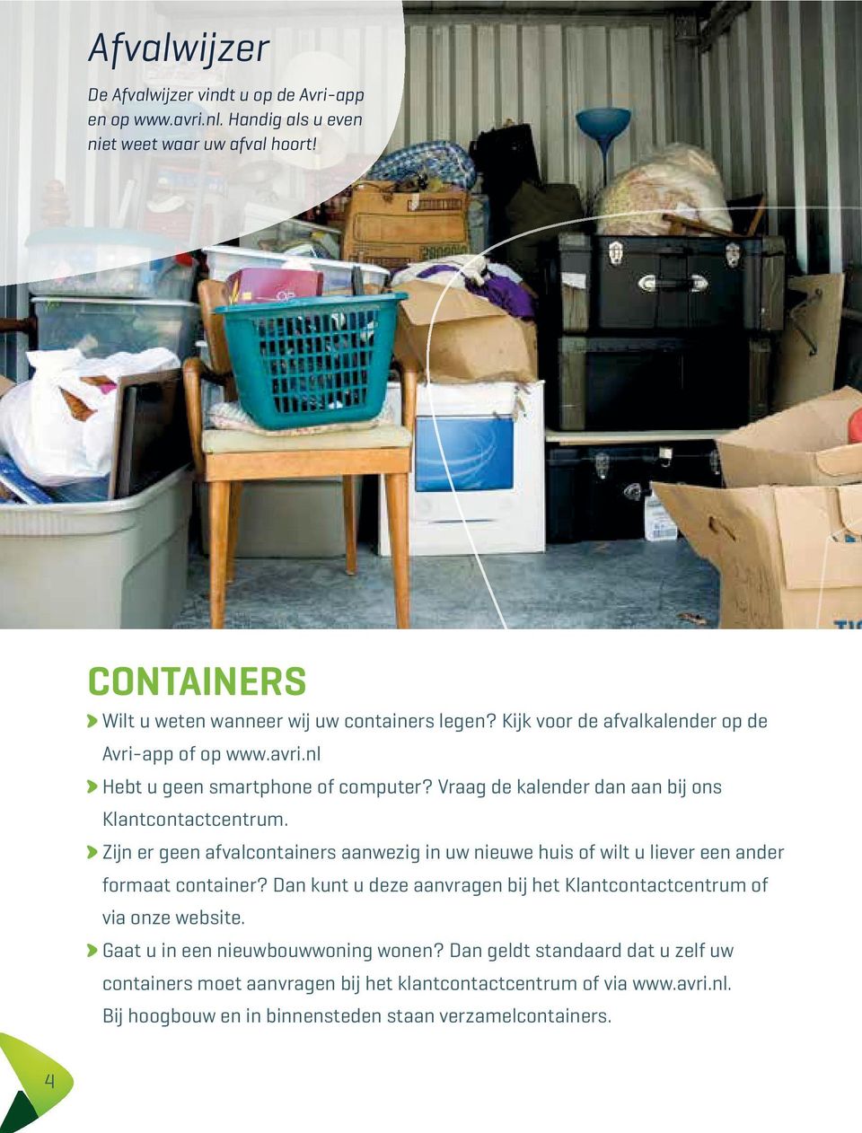 Zijn er geen afvalcontainers aanwezig in uw nieuwe huis of wilt u liever een ander formaat container? Dan kunt u deze aanvragen bij het Klantcontactcentrum of via onze website.