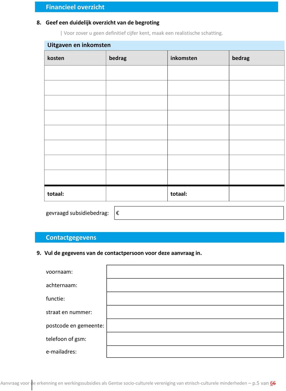 Uitgaven en inkomsten kosten bedrag inkomsten bedrag totaal: totaal: gevraagd subsidiebedrag: Contactgegevens 9.