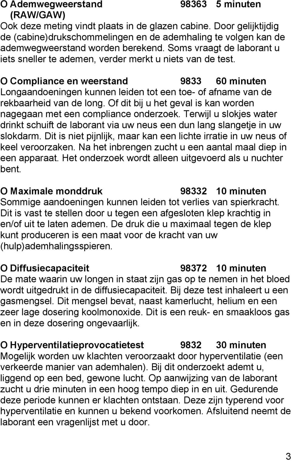 O Compliance en weerstand 9833 60 minuten Longaandoeningen kunnen leiden tot een toe- of afname van de rekbaarheid van de long.