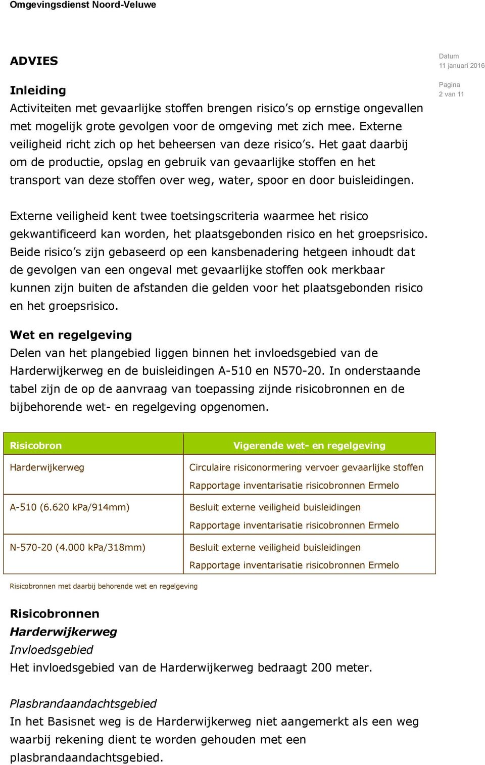 Het gaat daarbij om de productie, opslag en gebruik van gevaarlijke stoffen en het transport van deze stoffen over weg, water, spoor en door buisleidingen.