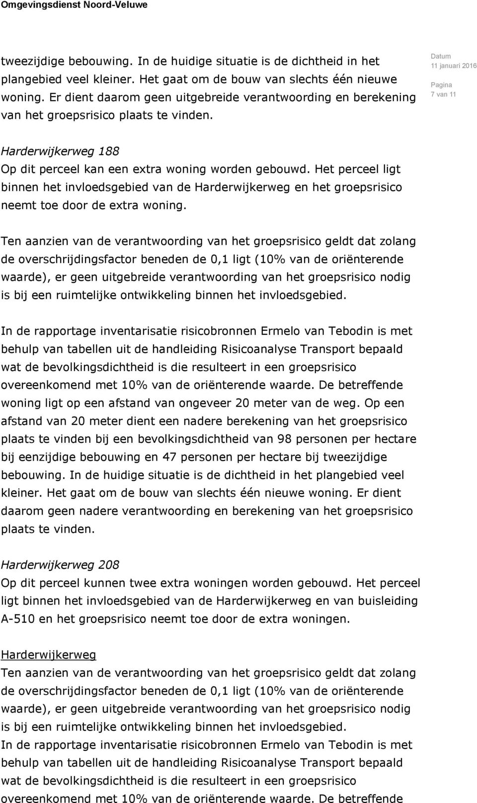 Het perceel ligt binnen het invloedsgebied van de en het groepsrisico neemt toe door de extra woning.