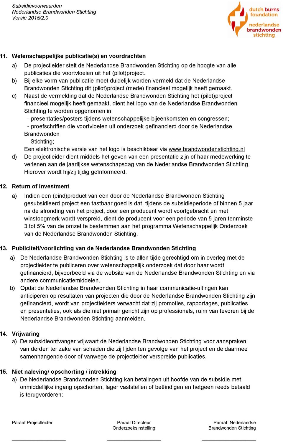 c) Naast de vermelding dat de het (pilot)project financieel mogelijk heeft gemaakt, dient het logo van de Nederlandse Brandwonden Stichting te worden opgenomen in: - presentaties/posters tijdens