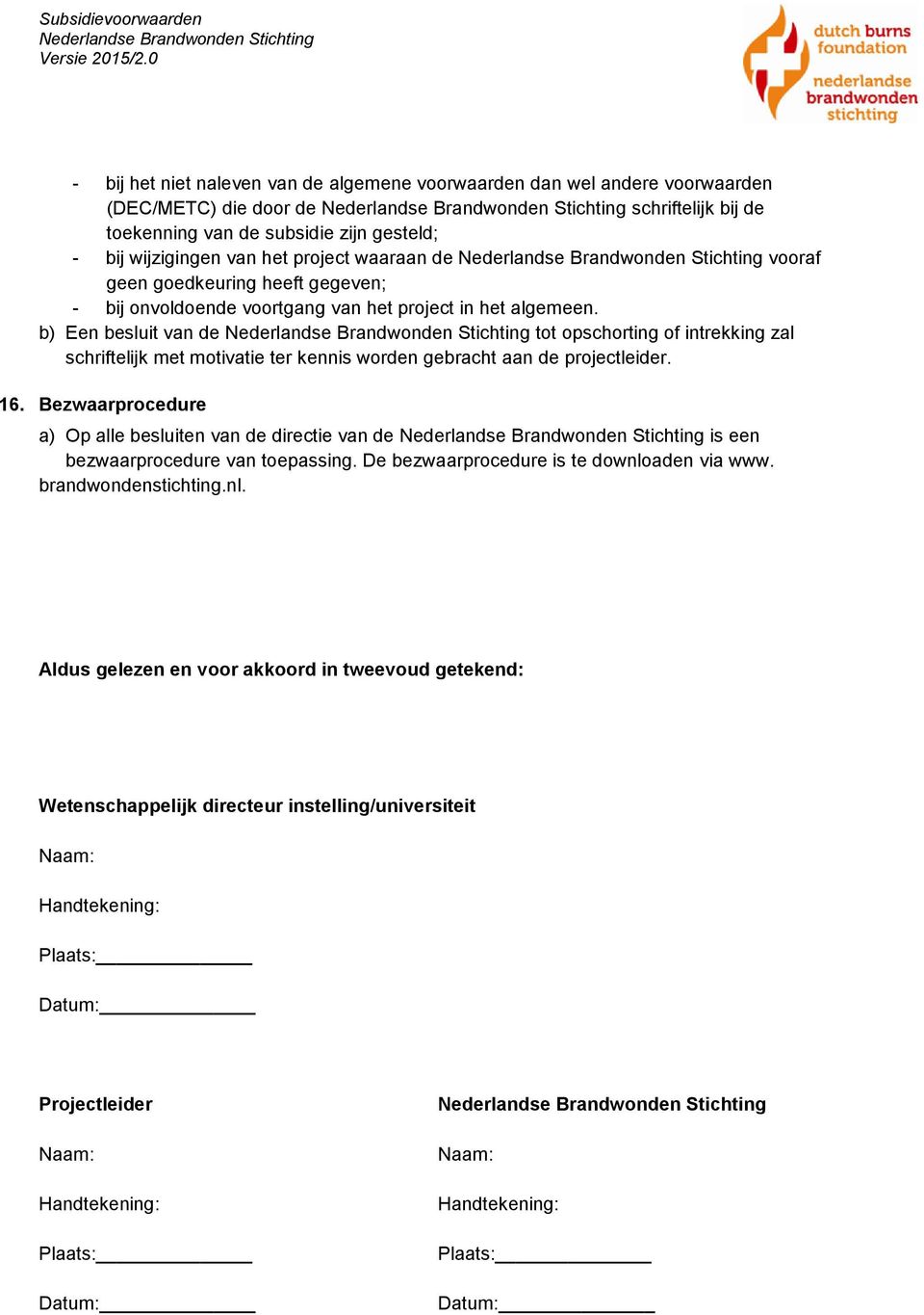 b) Een besluit van de tot opschorting of intrekking zal schriftelijk met motivatie ter kennis worden gebracht aan de projectleider. 16.