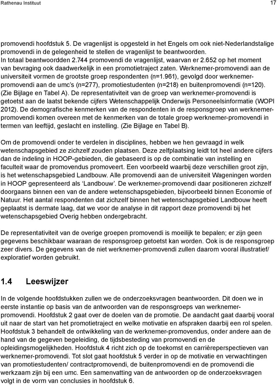 Werknemer-promovendi aan de universiteit vormen de grootste groep respondenten (n=1.961), gevolgd door werknemerpromovendi aan de umc s (n=277), promotiestudenten (n=218) en buitenpromovendi (n=120).