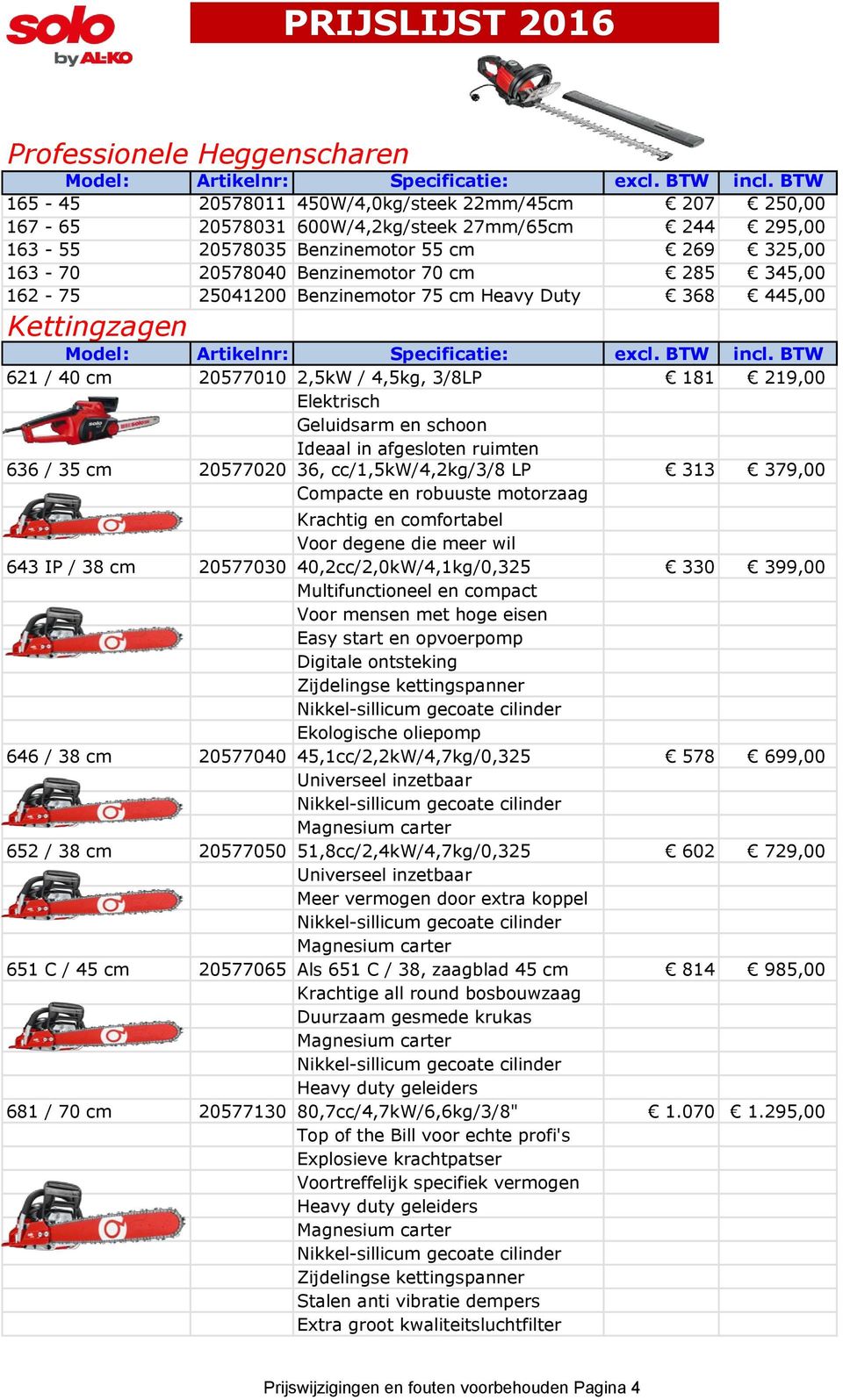 afgesloten ruimten 636 / 35 cm 20577020 36, cc/1,5kw/4,2kg/3/8 LP 313 379,00 Compacte en robuuste motorzaag Krachtig en comfortabel Voor degene die meer wil 643 IP / 38 cm 20577030