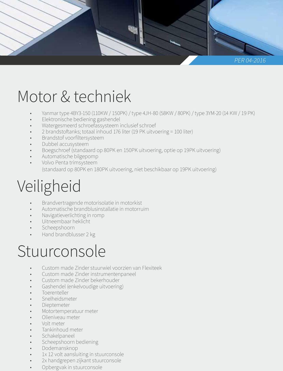 Automatische bilgepomp Volvo Penta trimsysteem (standaard op 80PK en 180PK uitvoering, niet beschikbaar op 19PK uitvoering) Veiligheid Brandvertragende motorisolatie in motorkist Automatische