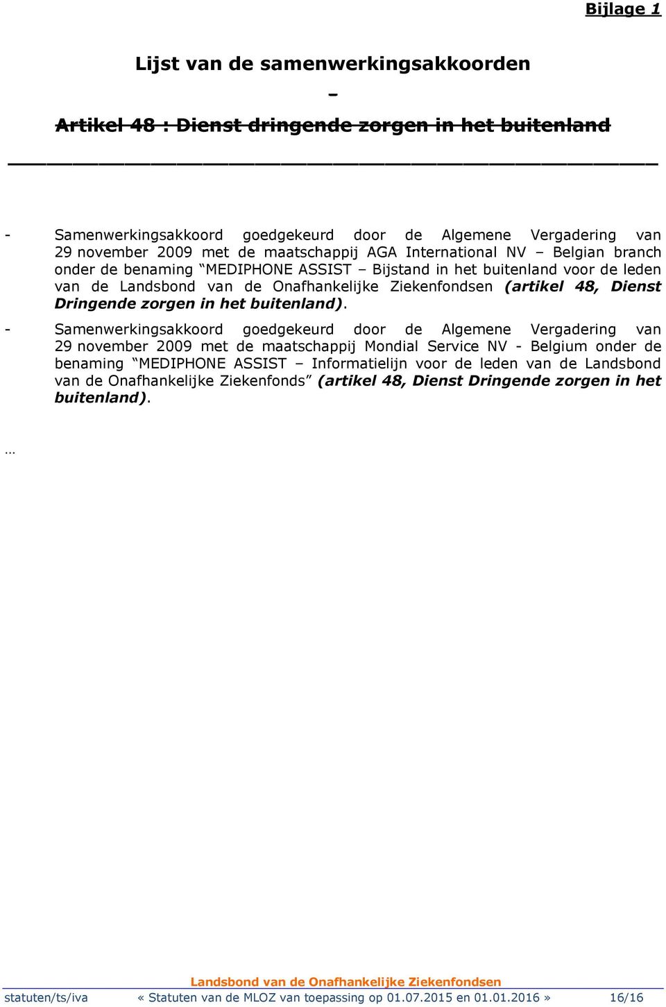 - Samenwerkingsakkoord goedgekeurd door de Algemene Vergadering van 29 november 2009 met de maatschappij Mondial Service NV - Belgium onder de benaming MEDIPHONE ASSIST Informatielijn voor de