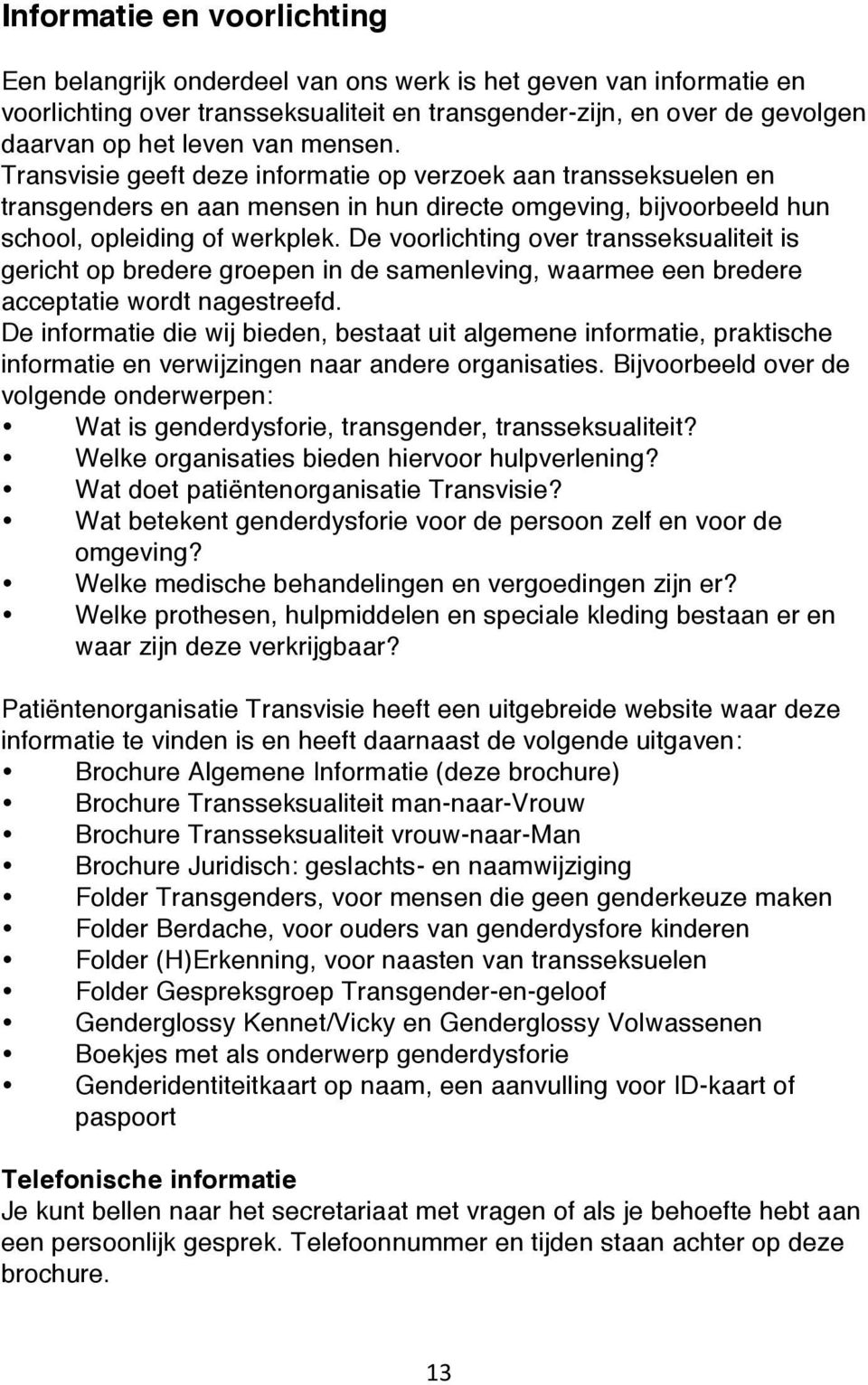 De voorlichting over transseksualiteit is gericht op bredere groepen in de samenleving, waarmee een bredere acceptatie wordt nagestreefd.