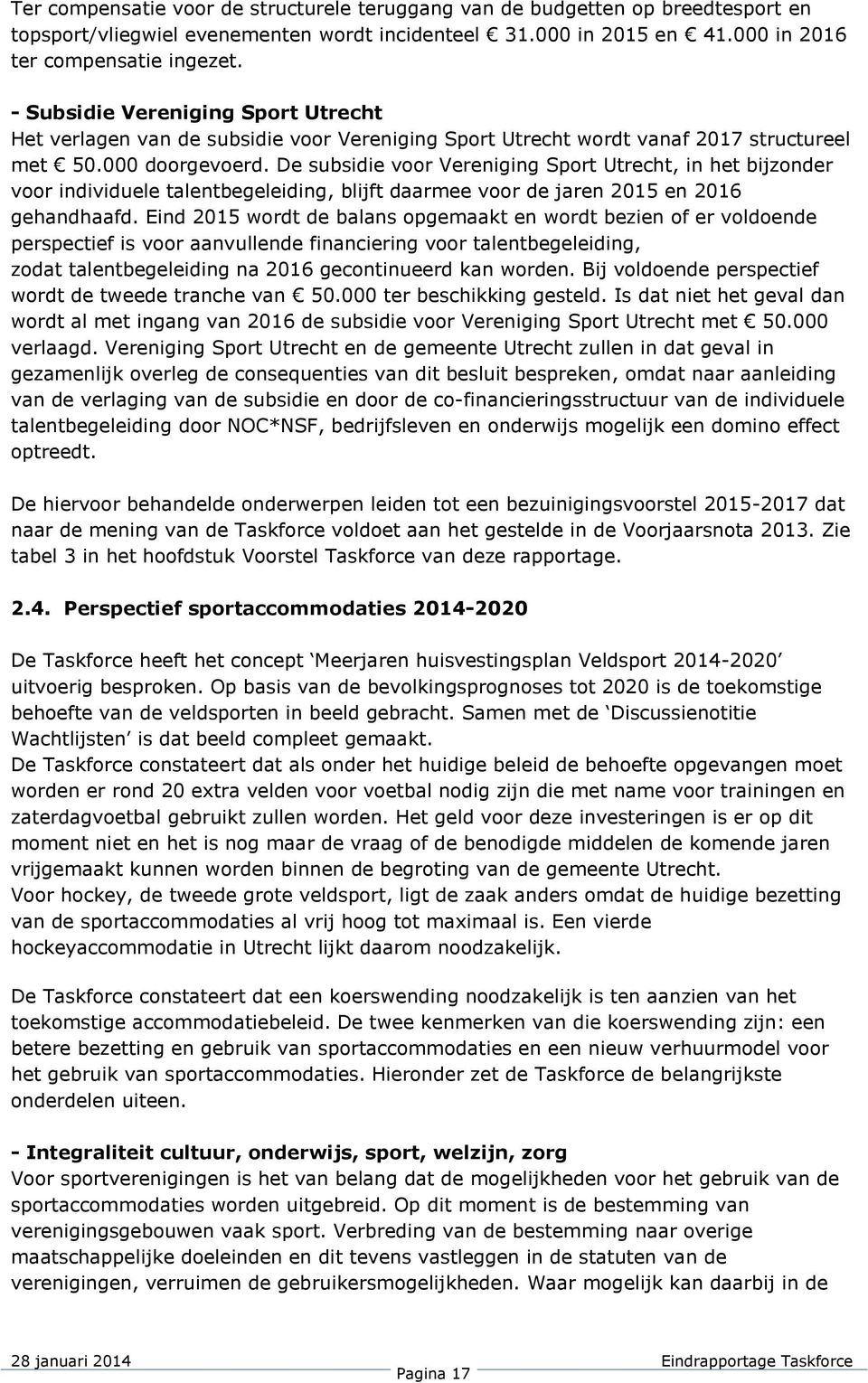 De subsidie voor Vereniging Sport Utrecht, in het bijzonder voor individuele talentbegeleiding, blijft daarmee voor de jaren 2015 en 2016 gehandhaafd.