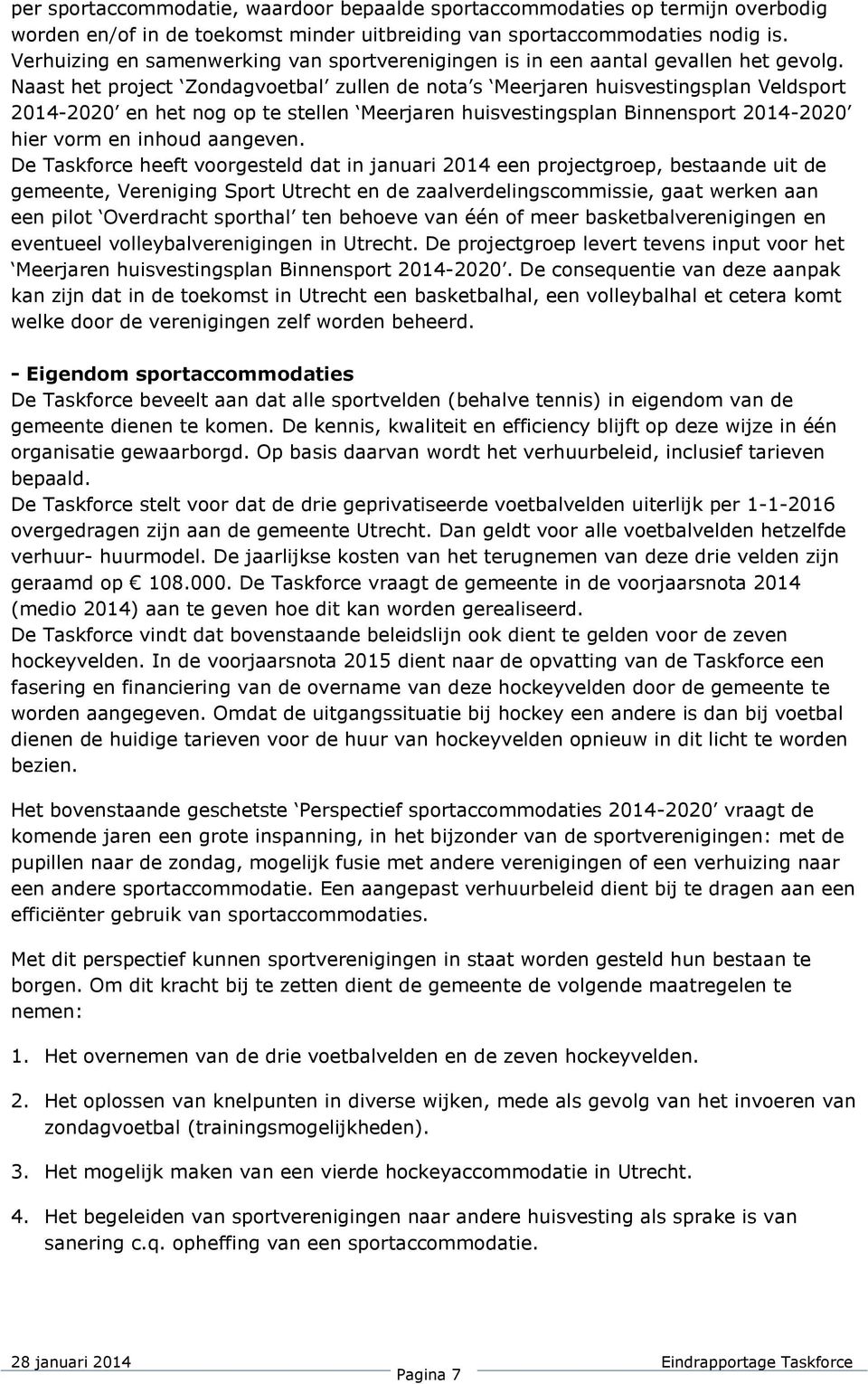 Naast het project Zondagvoetbal zullen de nota s Meerjaren huisvestingsplan Veldsport 2014-2020 en het nog op te stellen Meerjaren huisvestingsplan Binnensport 2014-2020 hier vorm en inhoud aangeven.