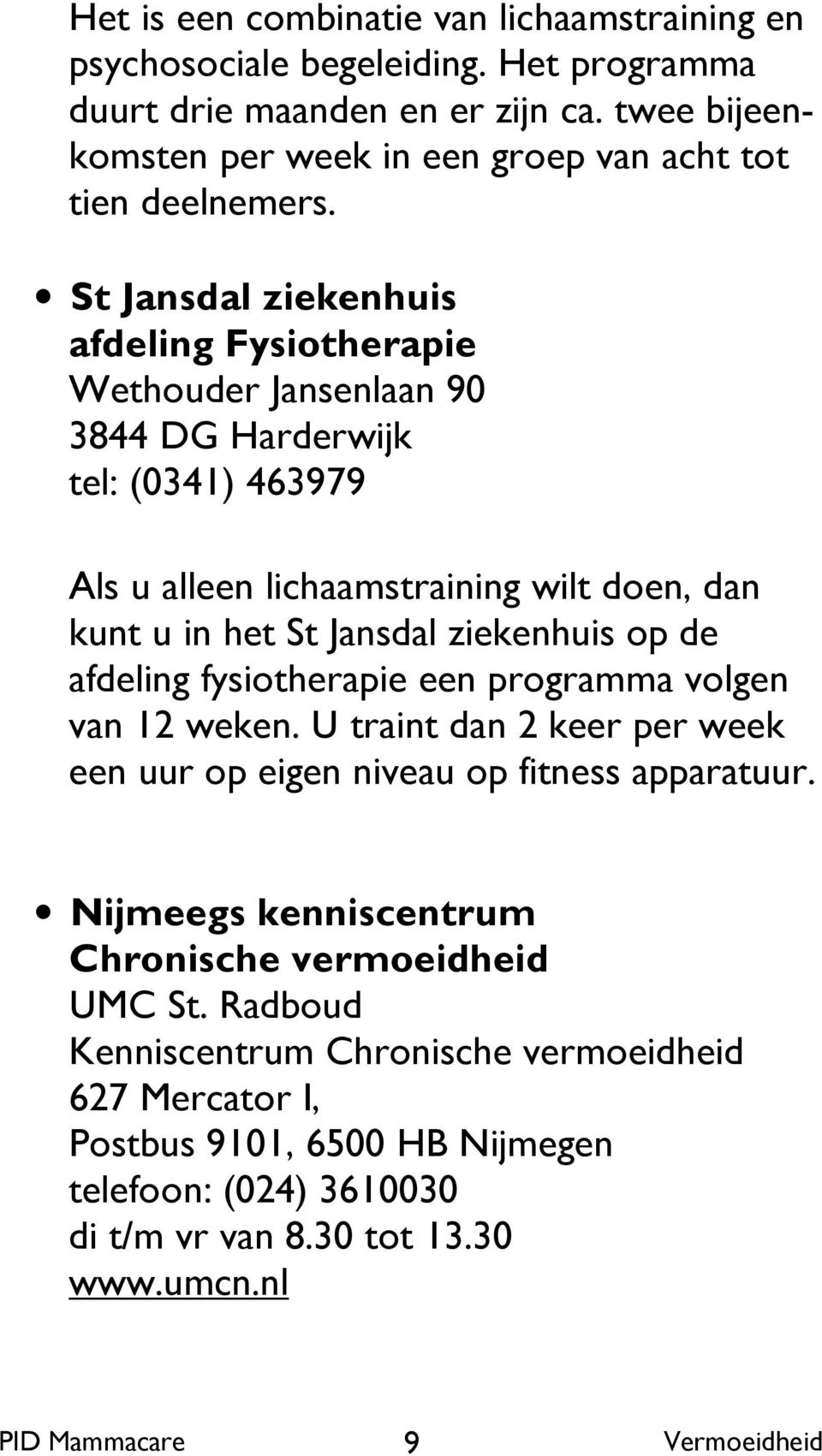 St Jansdal ziekenhuis afdeling Fysiotherapie Wethouder Jansenlaan 90 3844 DG Harderwijk tel: (0341) 463979 Als u alleen lichaamstraining wilt doen, dan kunt u in het St Jansdal