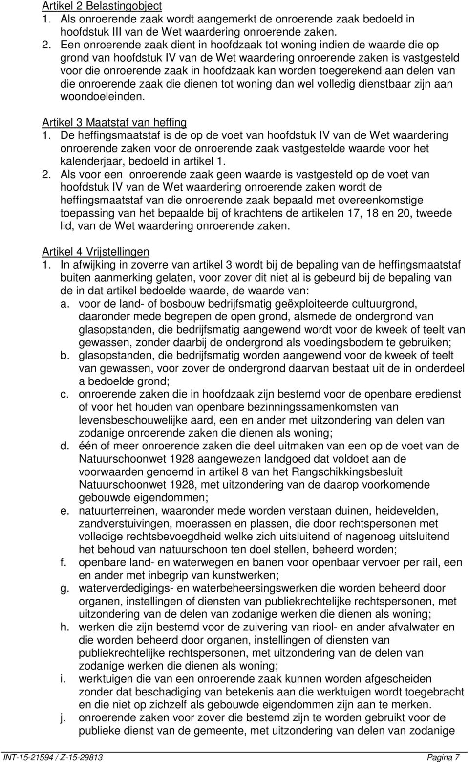 Een onroerende zaak dient in hoofdzaak tot woning indien de waarde die op grond van hoofdstuk IV van de Wet waardering onroerende zaken is vastgesteld voor die onroerende zaak in hoofdzaak kan worden