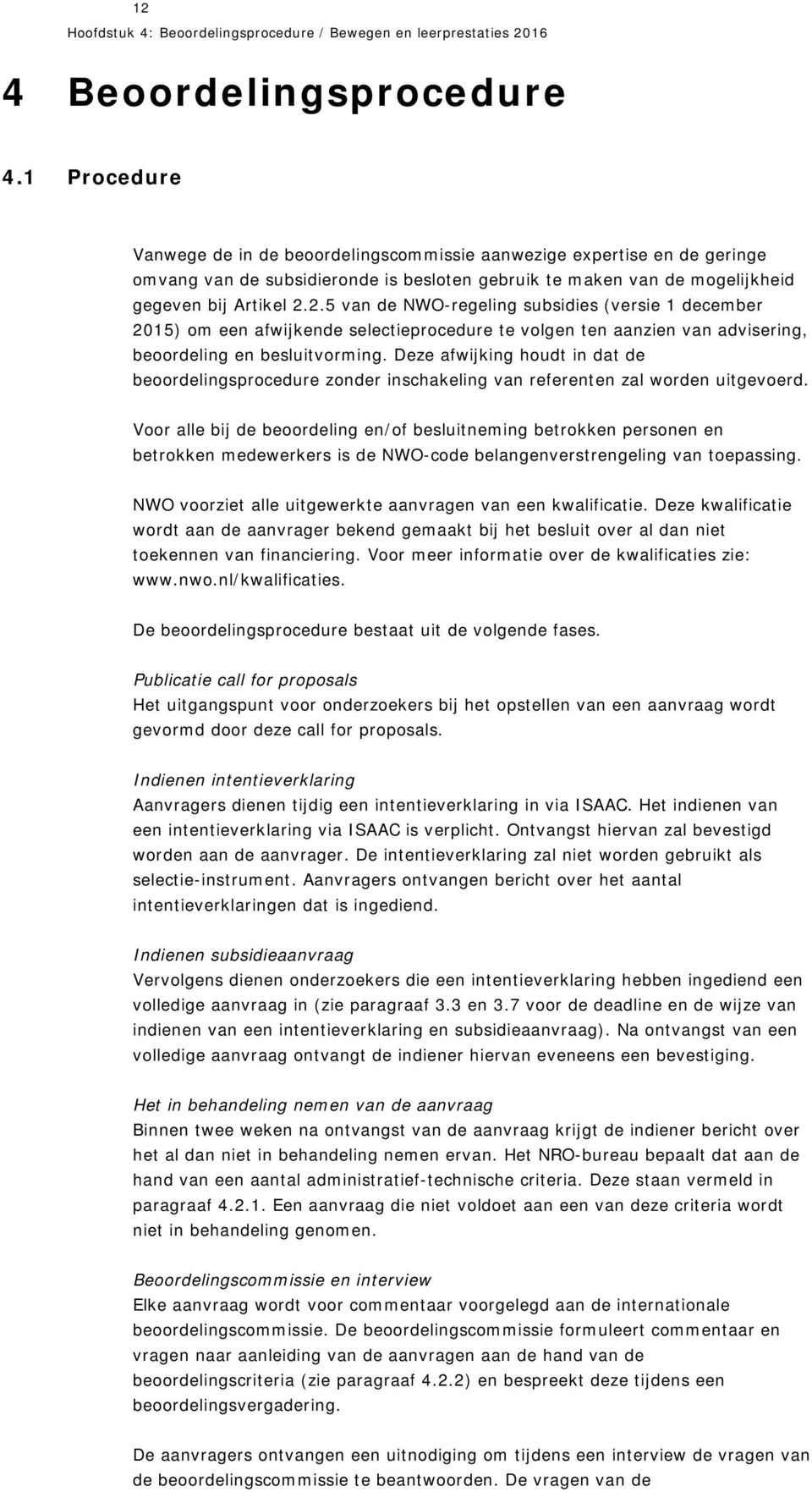 2.5 van de NWO-regeling subsidies (versie 1 december 2015) om een afwijkende selectieprocedure te volgen ten aanzien van advisering, beoordeling en besluitvorming.