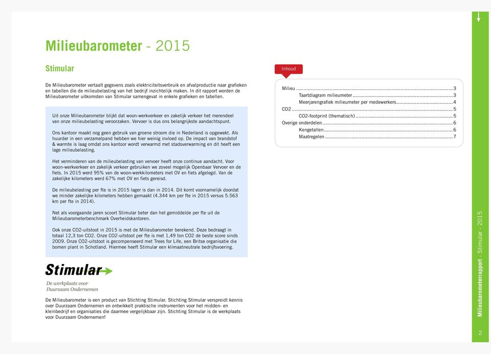 Uit onze Milieubarometer blijkt dat woon-werkverkeer en zakelijk verkeer het merendeel van onze milieubelasting veroorzaken. Vervoer is dus ons belangrijkste aandachtspunt.