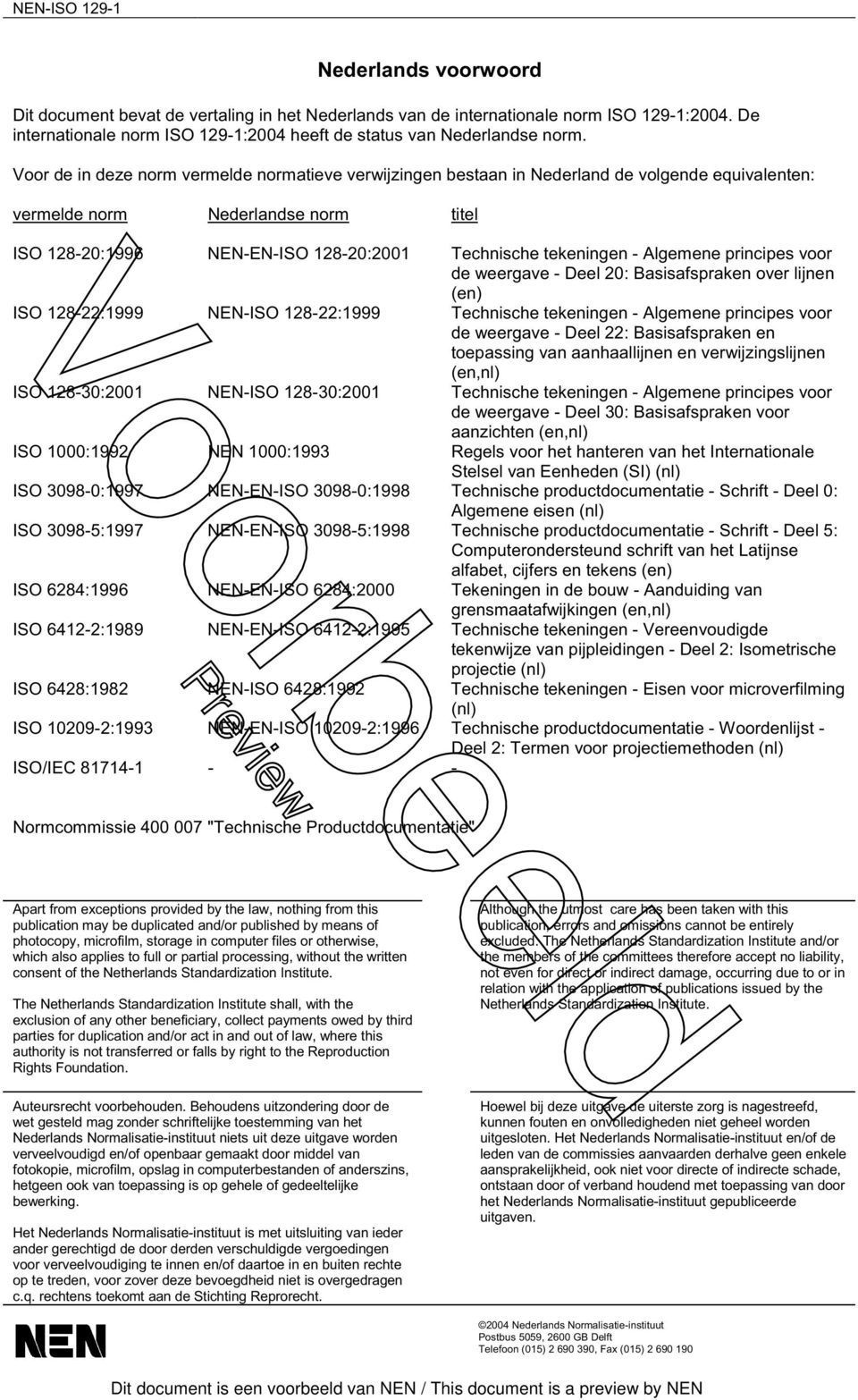 Voor de in deze norm vermelde normatieve verwijzingen bestaan in Nederland de volgende equivalenten: vermelde norm Nederlandse norm titel ISO 128-20:1996 NEN-EN-ISO 128-20:2001 Technische tekeningen