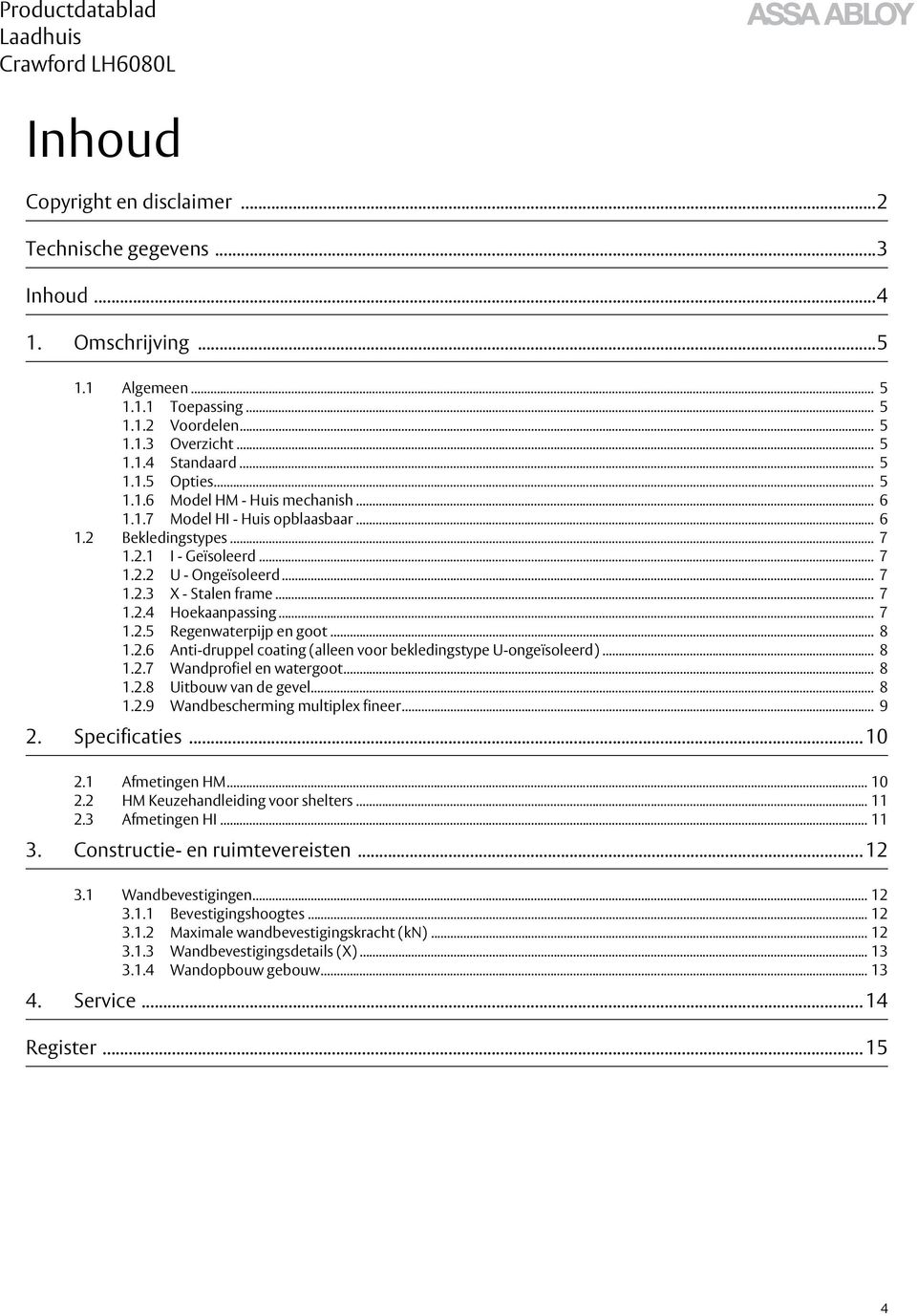 .. 7 1.2.5 Regenwaterpijp en goot... 8 1.2.6 Anti-druppel coating (alleen voor bekledingstype U-ongeïsoleerd)... 8 1.2.7 Wandprofiel en watergoot... 8 1.2.8 Uitbouw van de gevel... 8 1.2.9 Wandbescherming multiplex fineer.