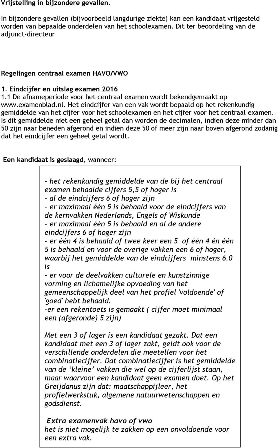 examenblad.nl. Het eindcijfer van een vak wordt bepaald op het rekenkundig gemiddelde van het cijfer voor het schoolexamen en het cijfer voor het centraal examen.