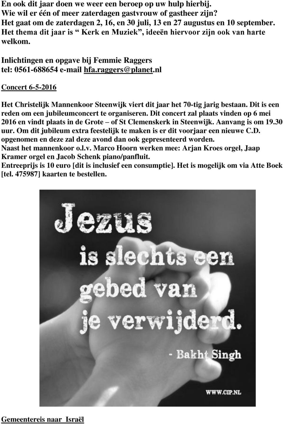 Inlichtingen en opgave bij Femmie Raggers tel: 0561-688654 e-mail hfa.raggers@planet.nl Concert 6-5-2016 Het Christelijk Mannenkoor Steenwijk viert dit jaar het 70-tig jarig bestaan.