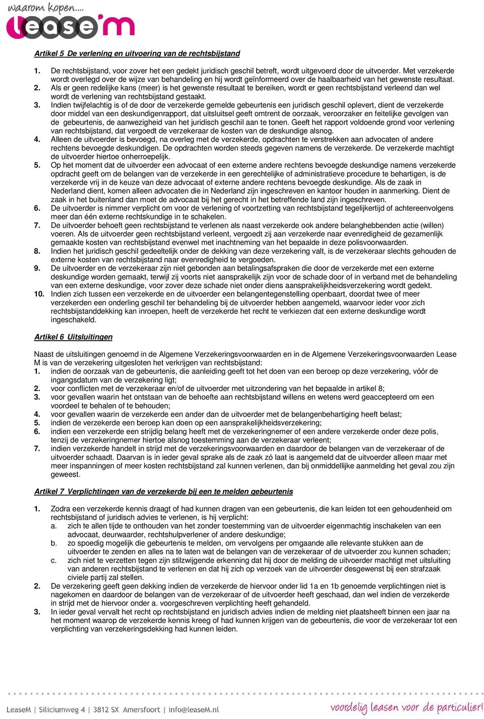 Als er geen redelijke kans (meer) is het gewenste resultaat te bereiken, wordt er geen rechtsbijstand verleend dan wel wordt de verlening van rechtsbijstand gestaakt. 3.