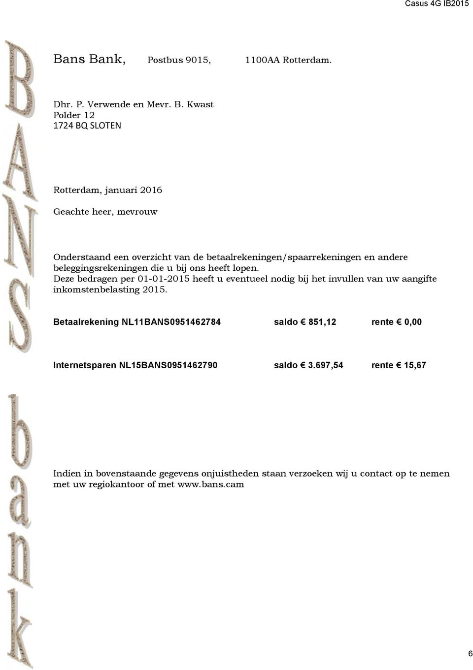 Kwast 1724 BQ SLOTEN Rotterdam, januari 2016 Geachte heer, mevrouw Onderstaand een overzicht van de betaalrekeningen/spaarrekeningen en andere