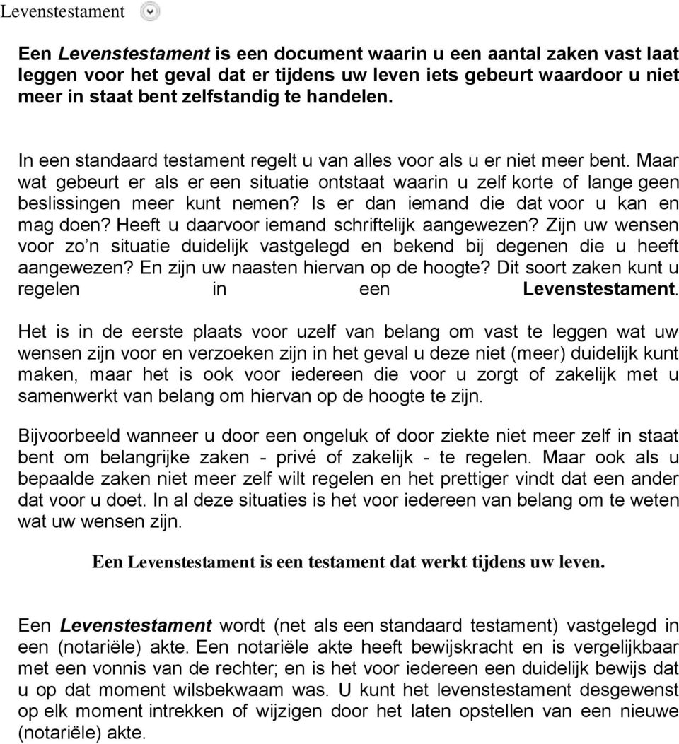 Is er dan iemand die dat voor u kan en mag doen? Heeft u daarvoor iemand schriftelijk aangewezen? Zijn uw wensen voor zo n situatie duidelijk vastgelegd en bekend bij degenen die u heeft aangewezen?