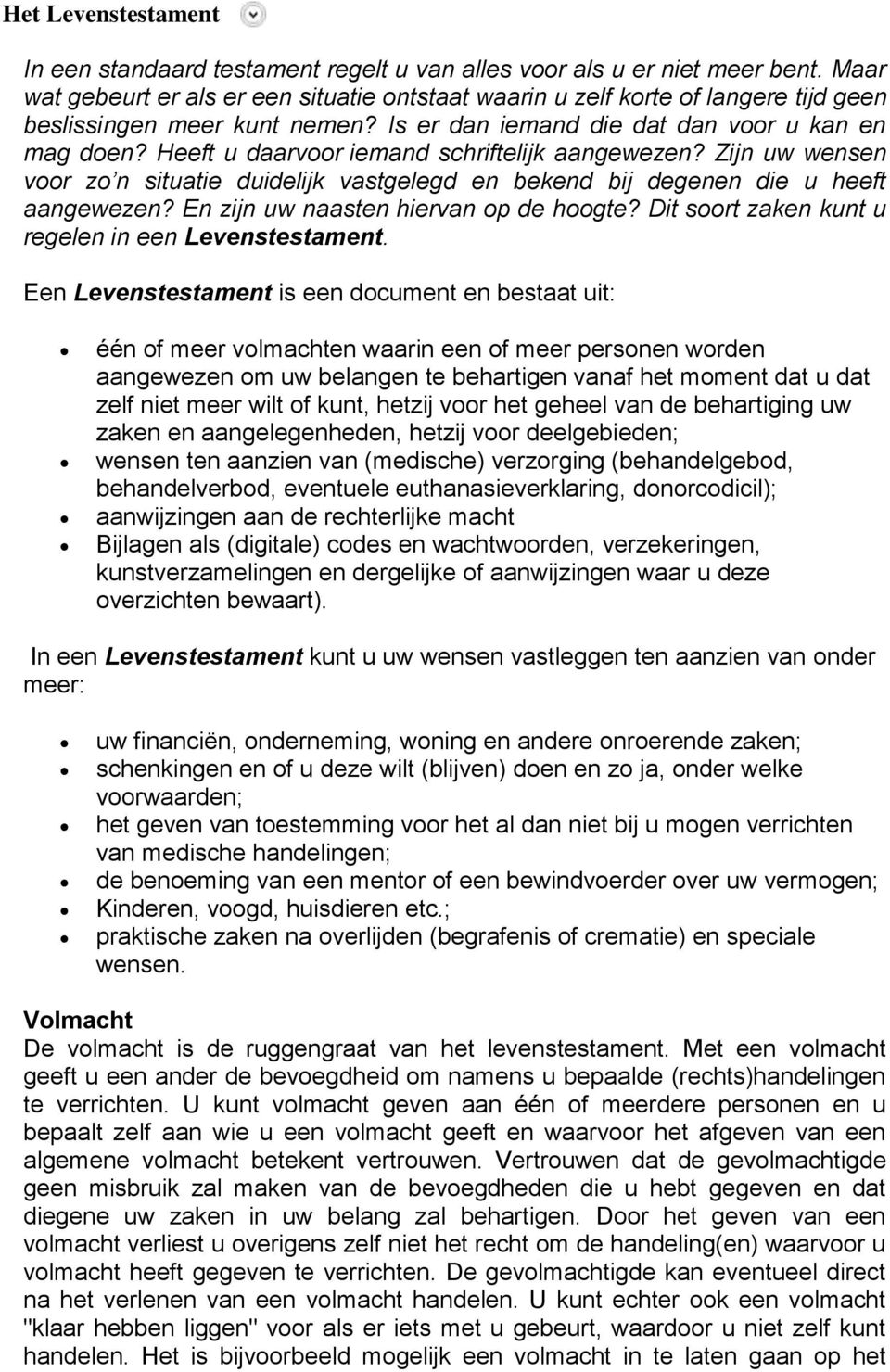 Heeft u daarvoor iemand schriftelijk aangewezen? Zijn uw wensen voor zo n situatie duidelijk vastgelegd en bekend bij degenen die u heeft aangewezen? En zijn uw naasten hiervan op de hoogte?