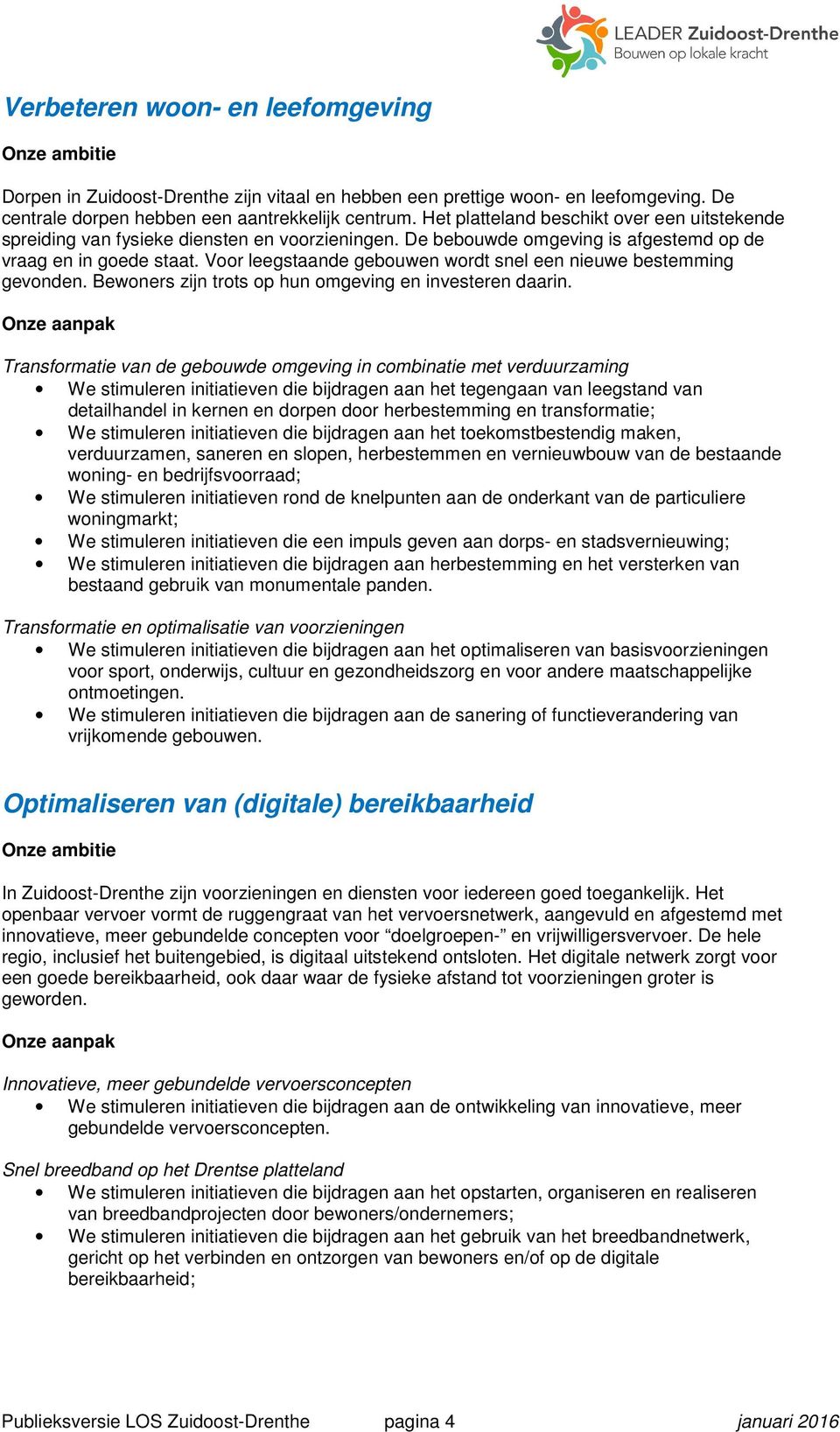 Voor leegstaande gebouwen wordt snel een nieuwe bestemming gevonden. Bewoners zijn trots op hun omgeving en investeren daarin.